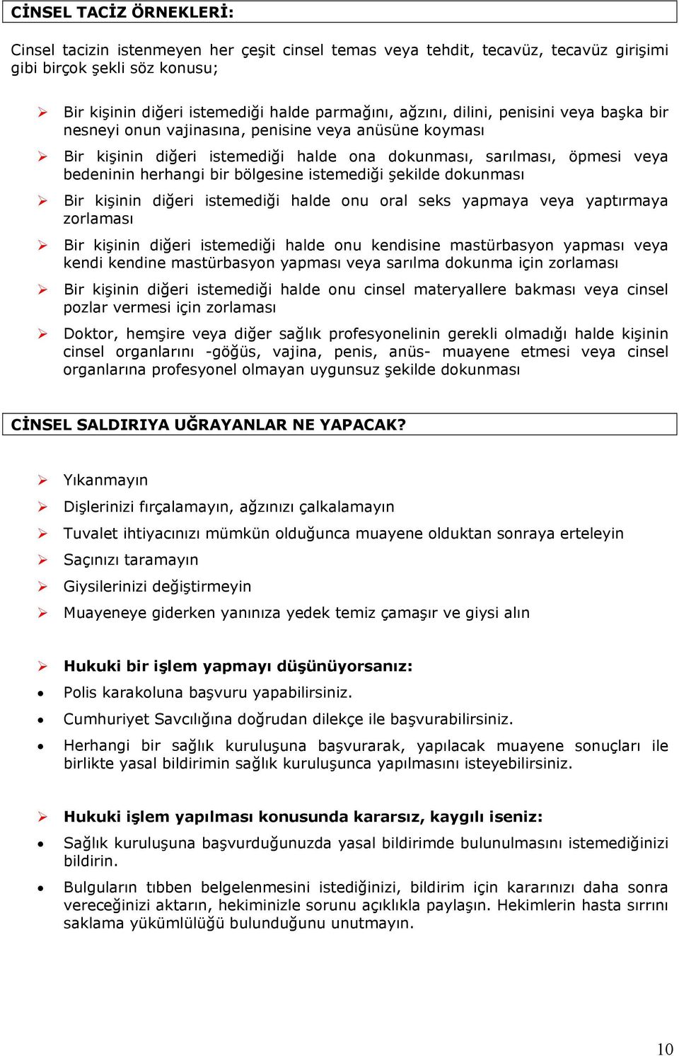 istemediği şekilde dkunması Bir kişinin diğeri istemediği halde nu ral seks yapmaya veya yaptırmaya zrlaması Bir kişinin diğeri istemediği halde nu kendisine mastürbasyn yapması veya kendi kendine