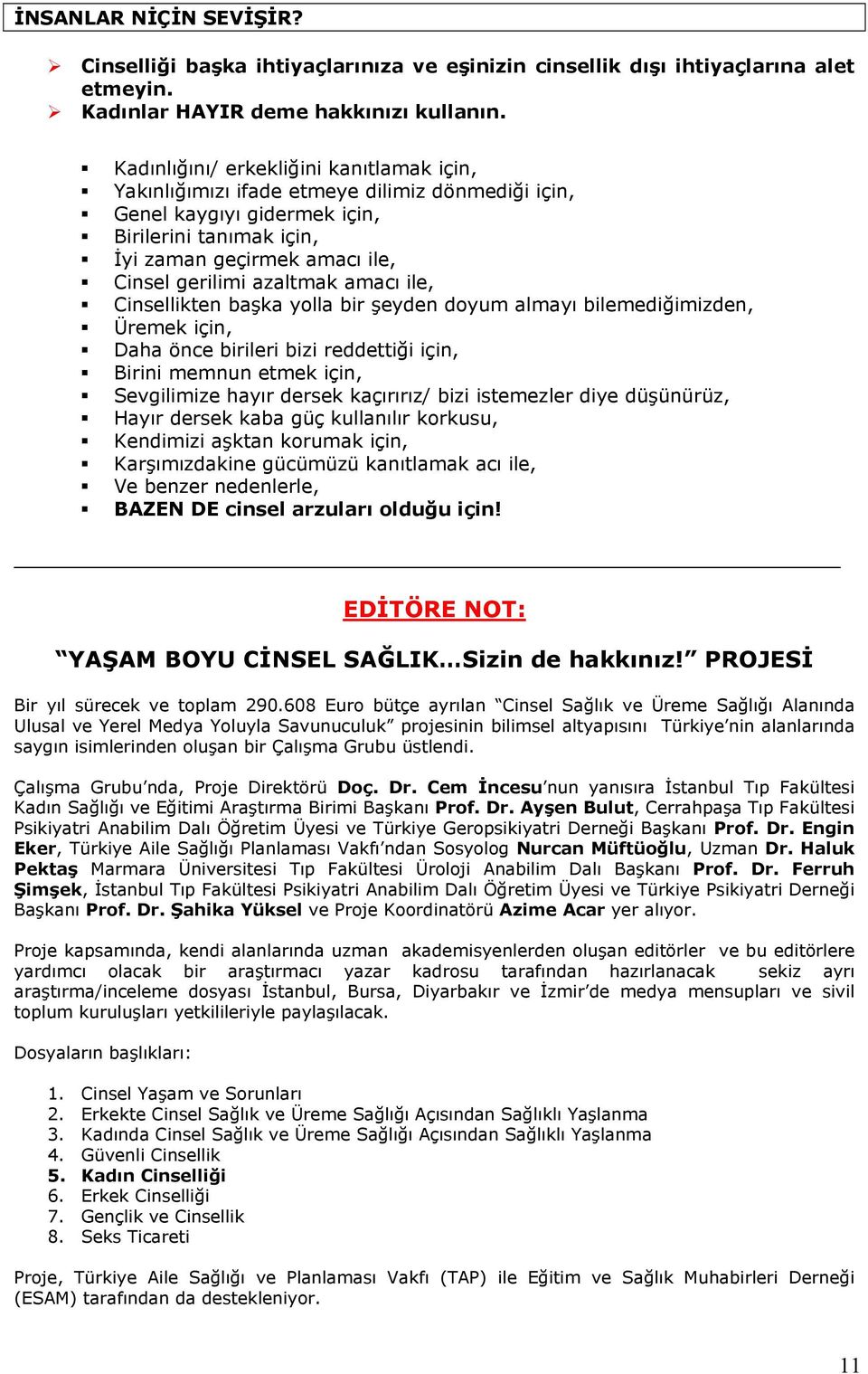 azaltmak amacı ile, Cinsellikten başka ylla bir şeyden dyum almayı bilemediğimizden, Üremek için, Daha önce birileri bizi reddettiği için, Birini memnun etmek için, Sevgilimize hayır dersek