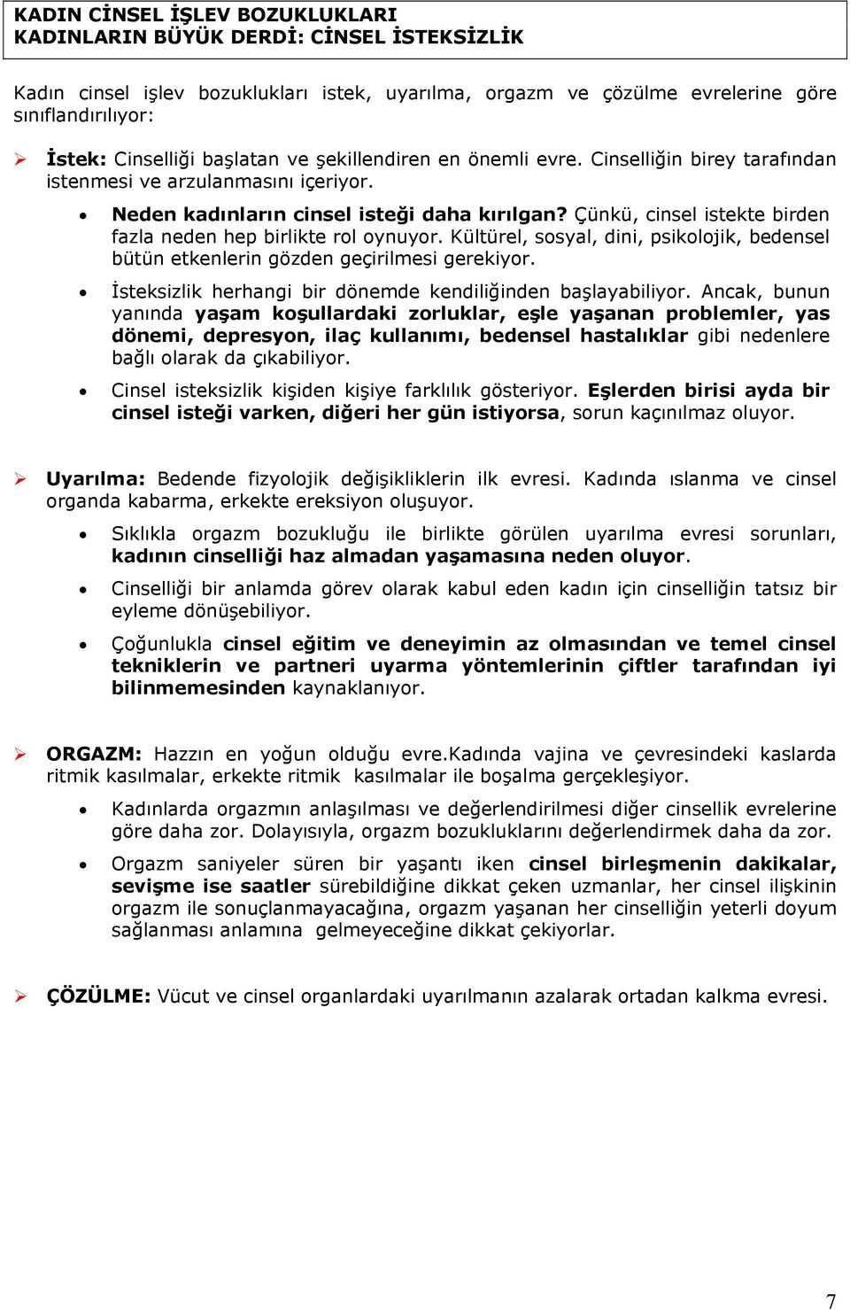 Çünkü, cinsel istekte birden fazla neden hep birlikte rl ynuyr. Kültürel, ssyal, dini, psikljik, bedensel bütün etkenlerin gözden geçirilmesi gerekiyr.