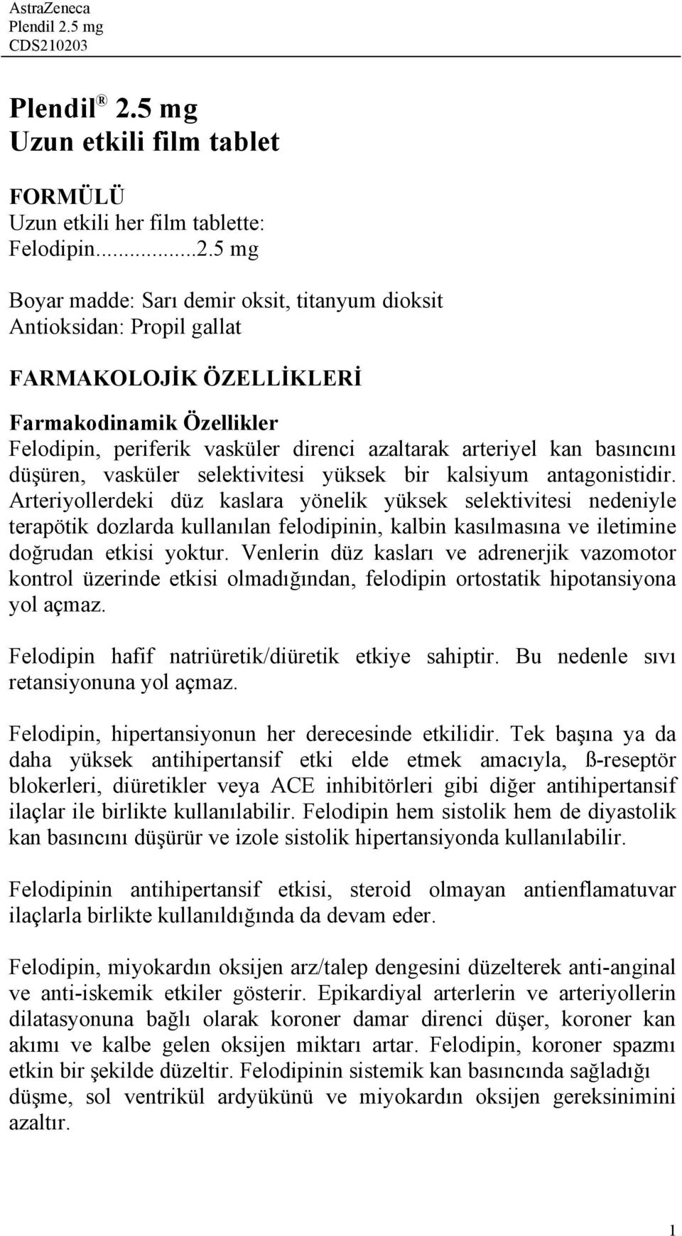 5 mg Boyar madde: Sarı demir oksit, titanyum dioksit Antioksidan: Propil gallat FARMAKOLOJİK ÖZELLİKLERİ Farmakodinamik Özellikler Felodipin, periferik vasküler direnci azaltarak arteriyel kan