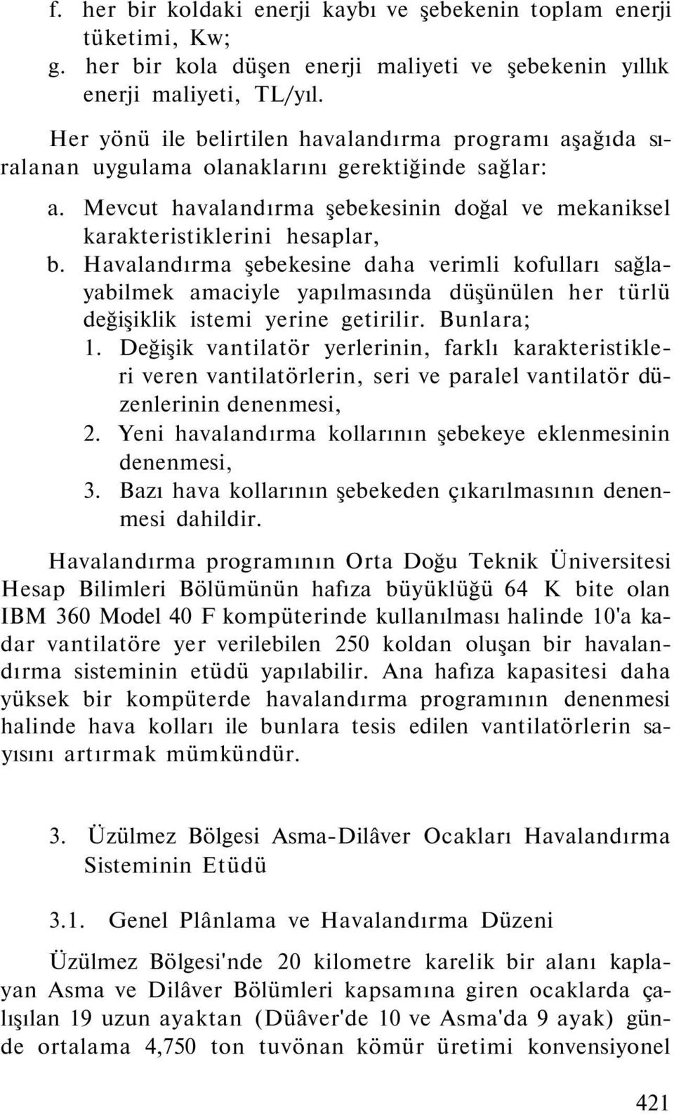 Havalandırma şebekesine daha verimli kfulları sağlayabilmek amaciyle yapılmasında düşünülen her türlü değişiklik istemi yerine getirilir. Bunlara;.