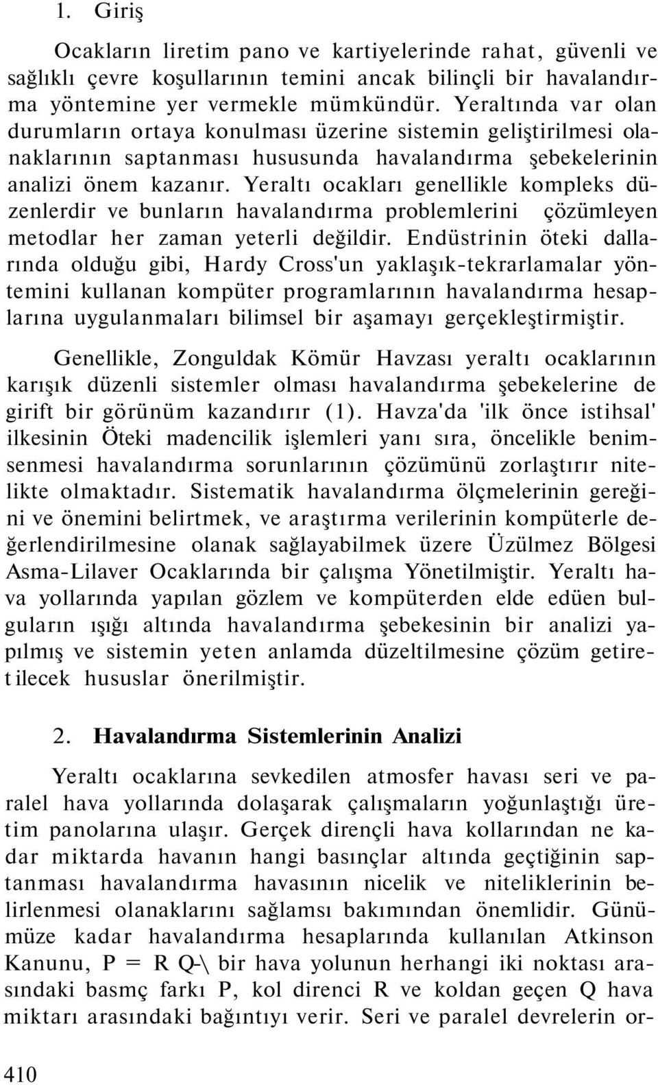 Yeraltı cakları genellikle kmpleks düzenlerdir ve bunların havalandırma prblemlerini çözümleyen metdlar her zaman yeterli değildir.