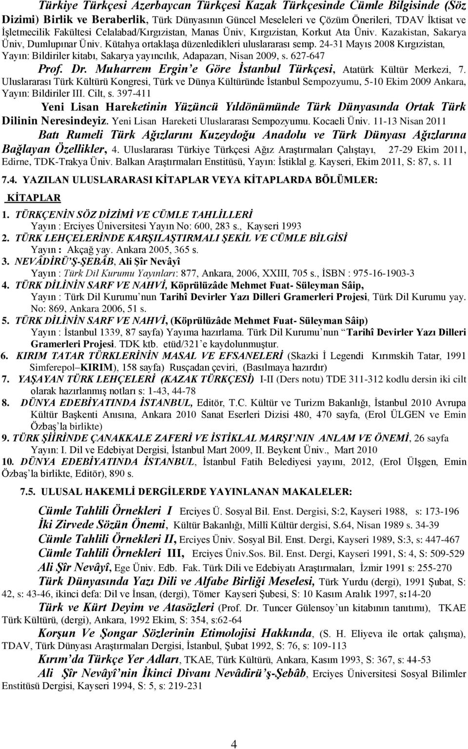 4-1 Mayıs 008 Kırgızistan, Yayın: Bildiriler kitabı, Sakarya yayıncılık, Adapazarı, Nisan 009, s. 67-647 Prof. Dr. Muharrem Ergin e Göre İstanbul Türkçesi, Atatürk Kültür Merkezi, 7.