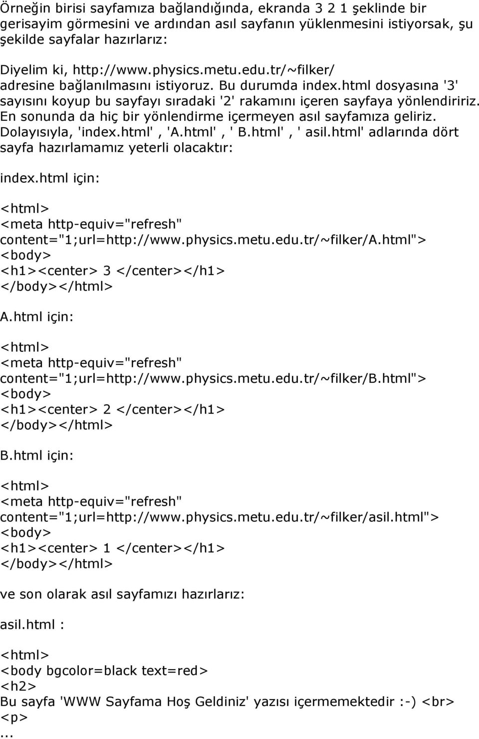 En sonunda da hiç bir yönlendirme içermeyen asıl sayfamıza geliriz. Dolayısıyla, 'index.html', 'A.html', ' B.html', ' asil.html' adlarında dört sayfa hazırlamamız yeterli olacaktır: index.