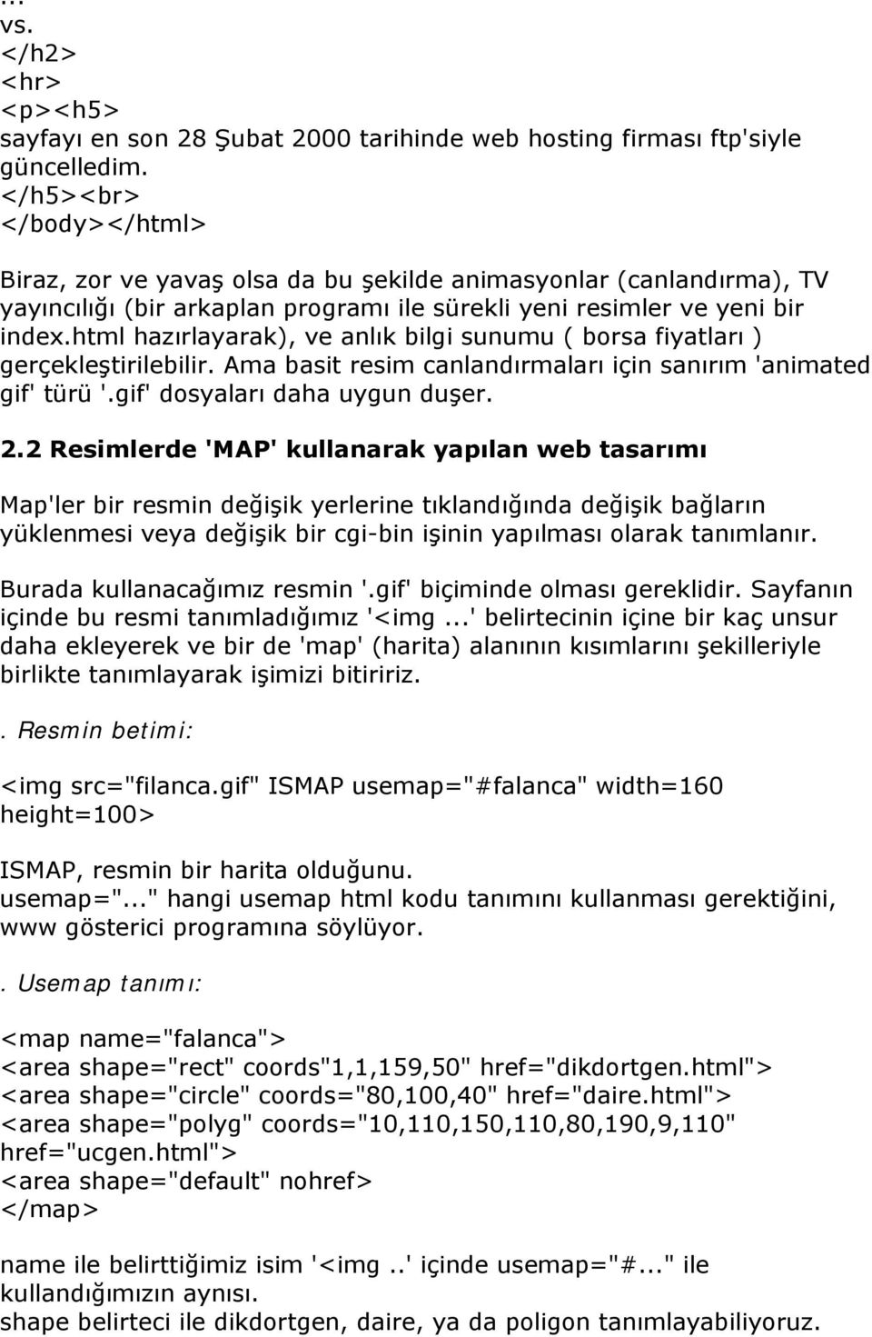 html hazırlayarak), ve anlık bilgi sunumu ( borsa fiyatları ) gerçekleştirilebilir. Ama basit resim canlandırmaları için sanırım 'animated gif' türü '.gif' dosyaları daha uygun duşer. 2.