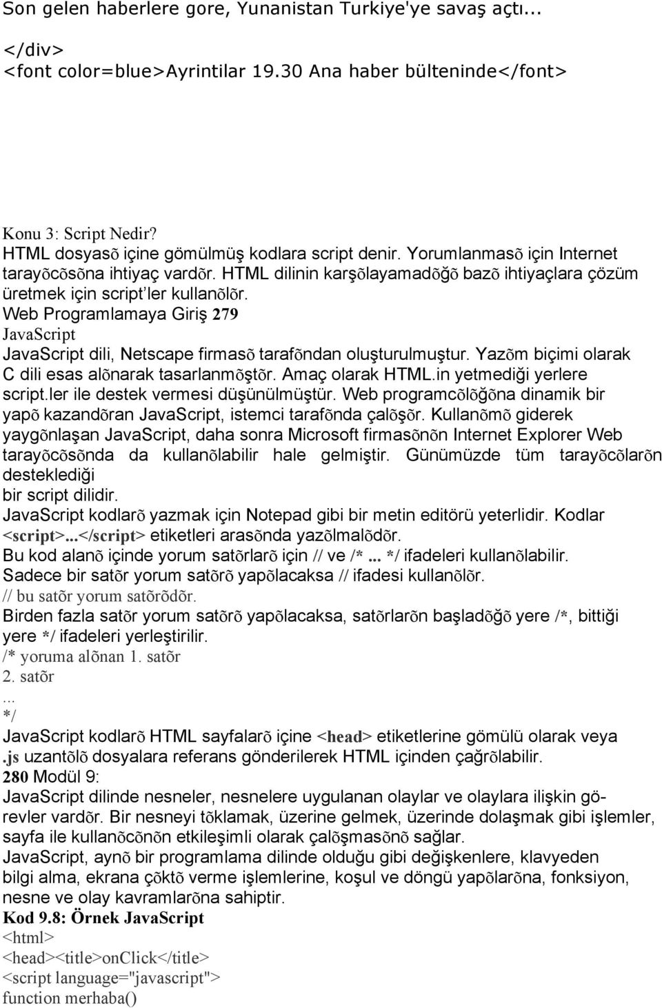 Web Programlamaya Giriş 279 JavaScript JavaScript dili, Netscape firmasõ tarafõndan oluşturulmuştur. Yazõm biçimi olarak C dili esas alõnarak tasarlanmõştõr. Amaç olarak HTML.