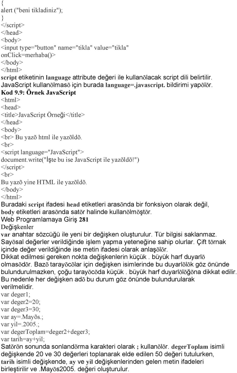 9: <head> <title>javascript Örneği</title> </head> <body> <br> Bu yazõ html ile yazõldõ. <br> <script language="javascript"> document.write("işte bu ise JavaScript ile yazõldõ!