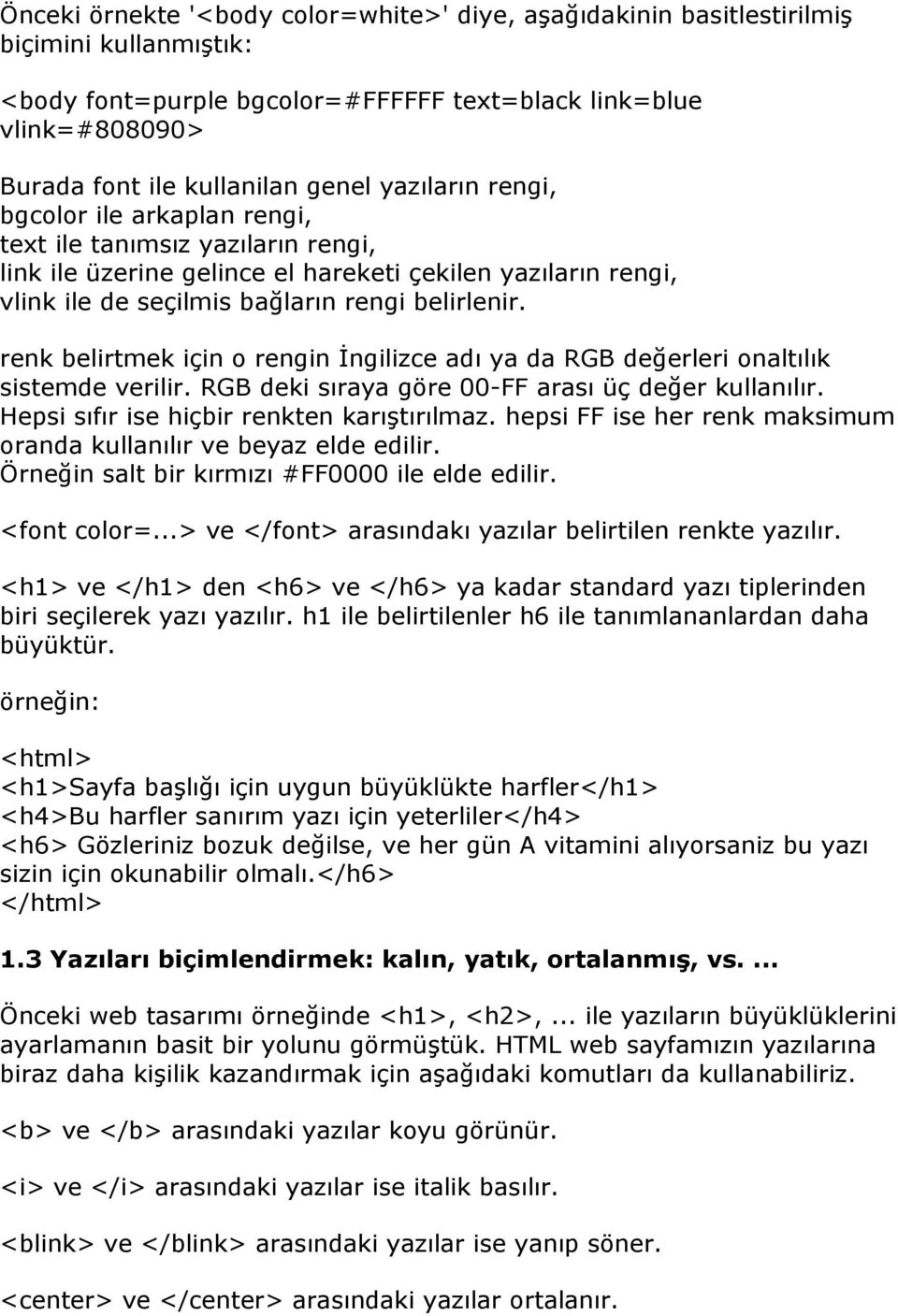 renk belirtmek için o rengin İngilizce adı ya da RGB değerleri onaltılık sistemde verilir. RGB deki sıraya göre 00-FF arası üç değer kullanılır. Hepsi sıfır ise hiçbir renkten karıştırılmaz.