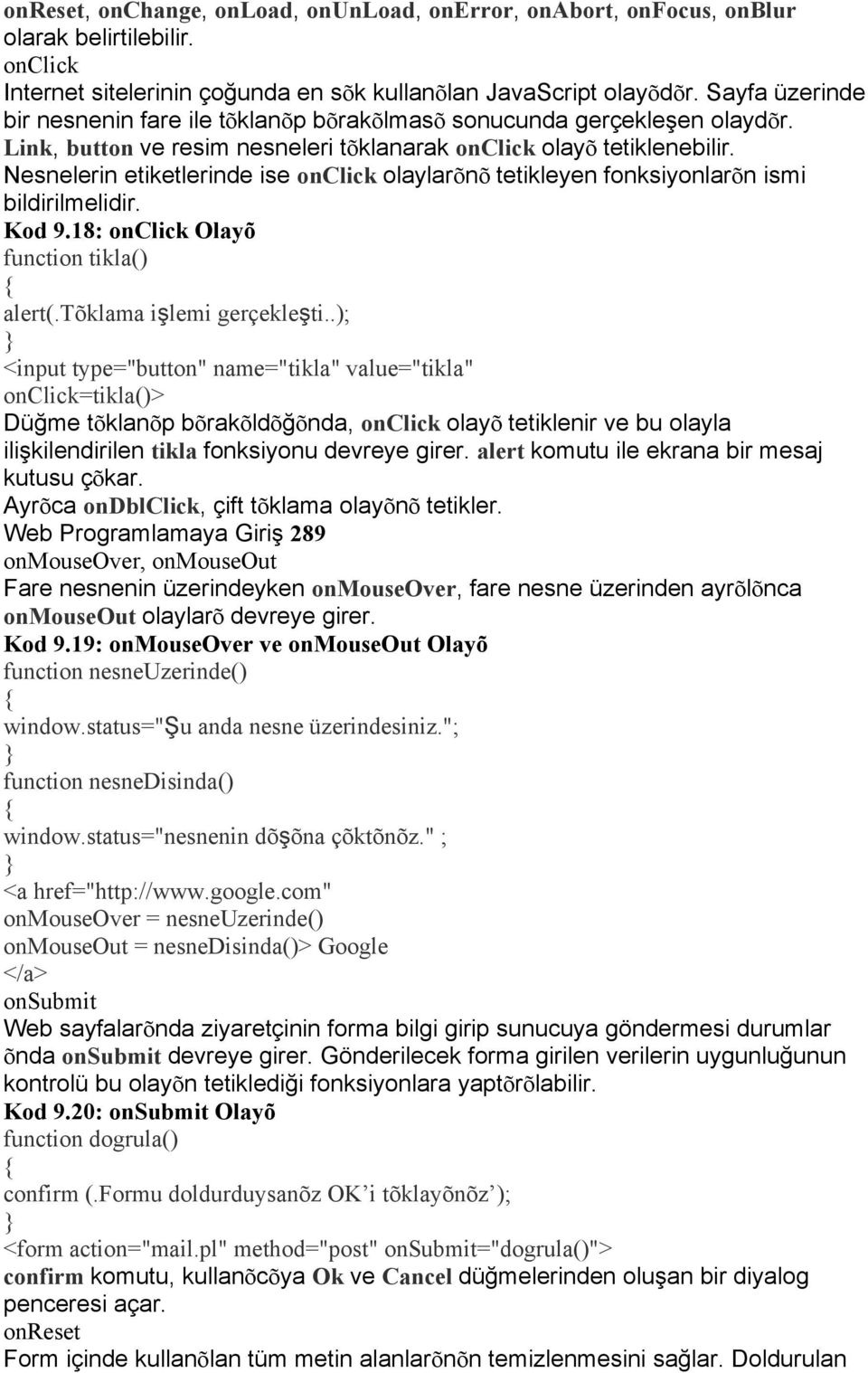 Nesnelerin etiketlerinde ise onclick olaylarõnõ tetikleyen fonksiyonlarõn ismi bildirilmelidir. Kod 9.18: onclick Olayõ function tikla() alert(.tõklama işlemi gerçekleşti.