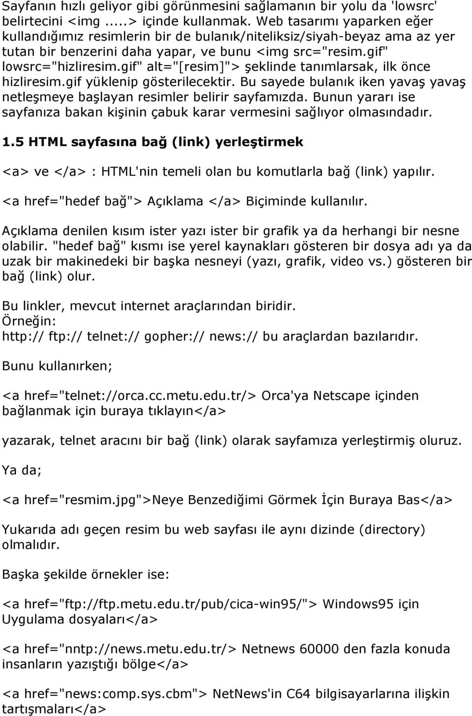 gif" alt="[resim]"> şeklinde tanımlarsak, ilk önce hizliresim.gif yüklenip gösterilecektir. Bu sayede bulanık iken yavaş yavaş netleşmeye başlayan resimler belirir sayfamızda.