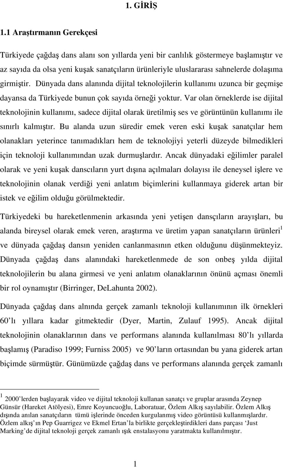 girmi tir. Dünyada dans alanında dijital teknolojilerin kullanımı uzunca bir geçmi e dayansa da Türkiyede bunun çok sayıda örne i yoktur.