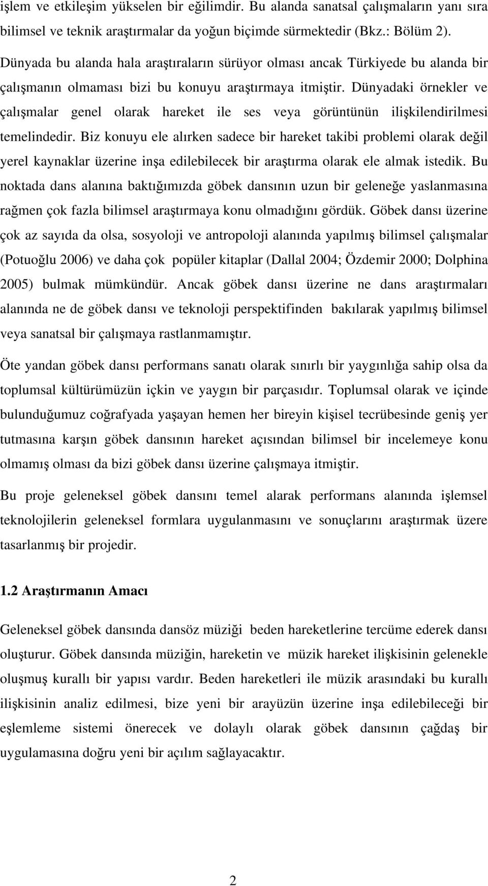 Dünyadaki örnekler ve çalı malar genel olarak hareket ile ses veya görüntünün ili kilendirilmesi temelindedir.