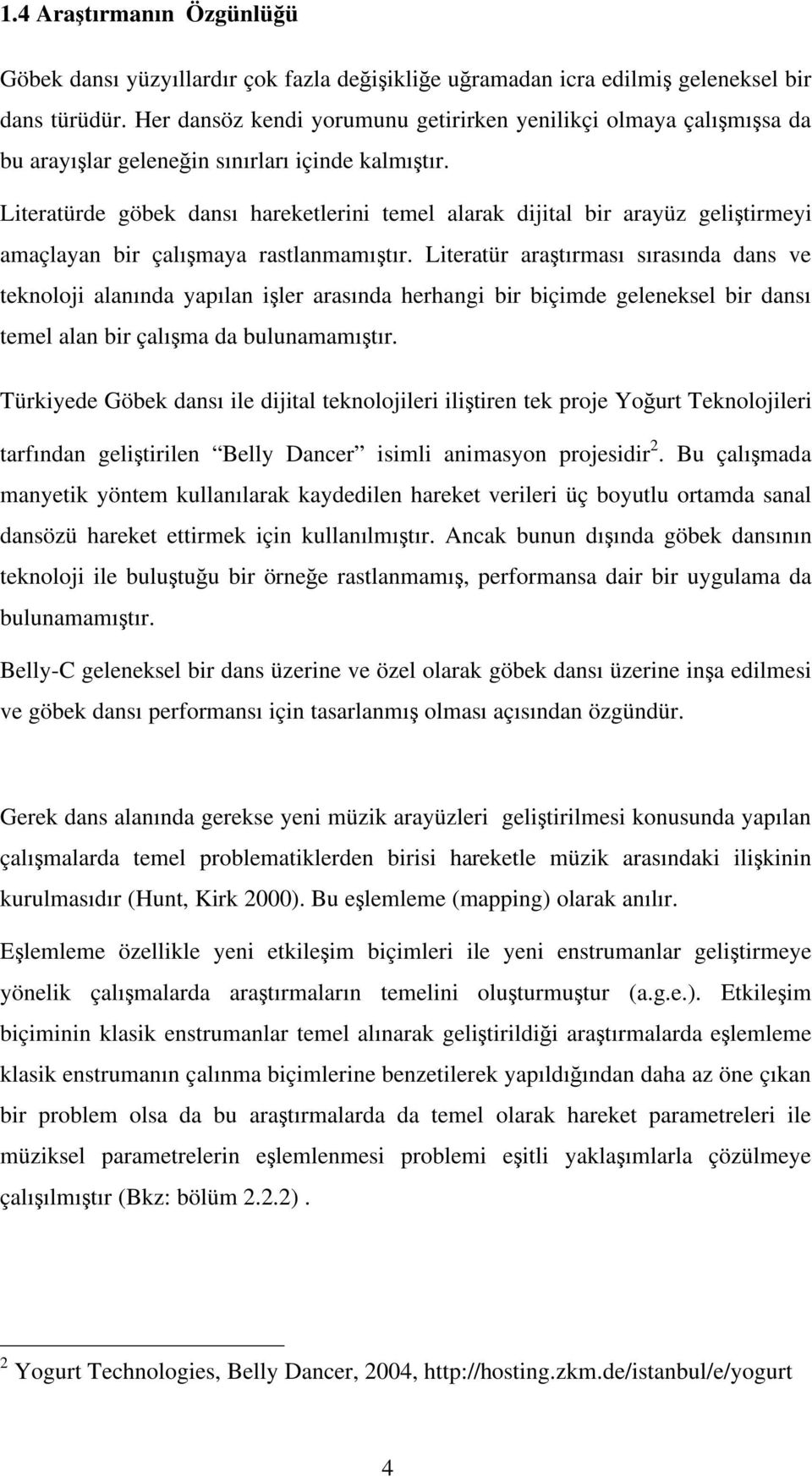 Literatürde göbek dansı hareketlerini temel alarak dijital bir arayüz geli tirmeyi amaçlayan bir çalı maya rastlanmamı tır.