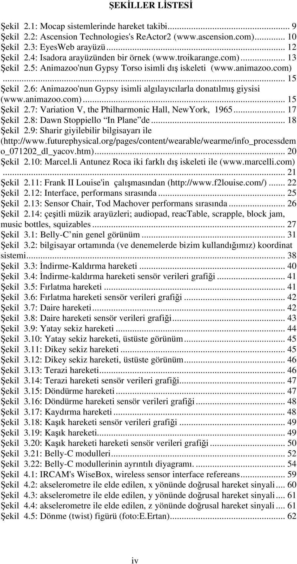 6: Animazoo'nun Gypsy isimli algılayıcılarla donatılmı giysisi (www.animazoo.com)... 15 ekil 2.7: Variation V, the Philharmonic Hall, NewYork, 1965... 17 ekil 2.8: Dawn Stoppiello In Plane de.