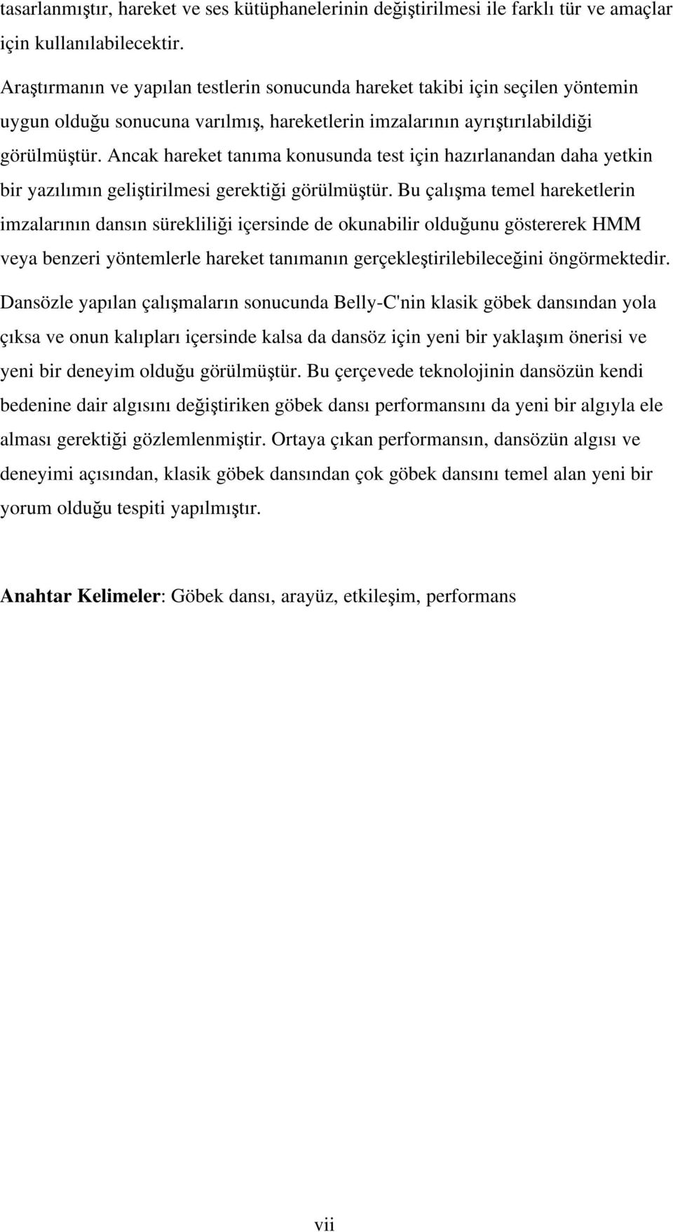 Ancak hareket tanıma konusunda test için hazırlanandan daha yetkin bir yazılımın geli tirilmesi gerekti i görülmü tür.