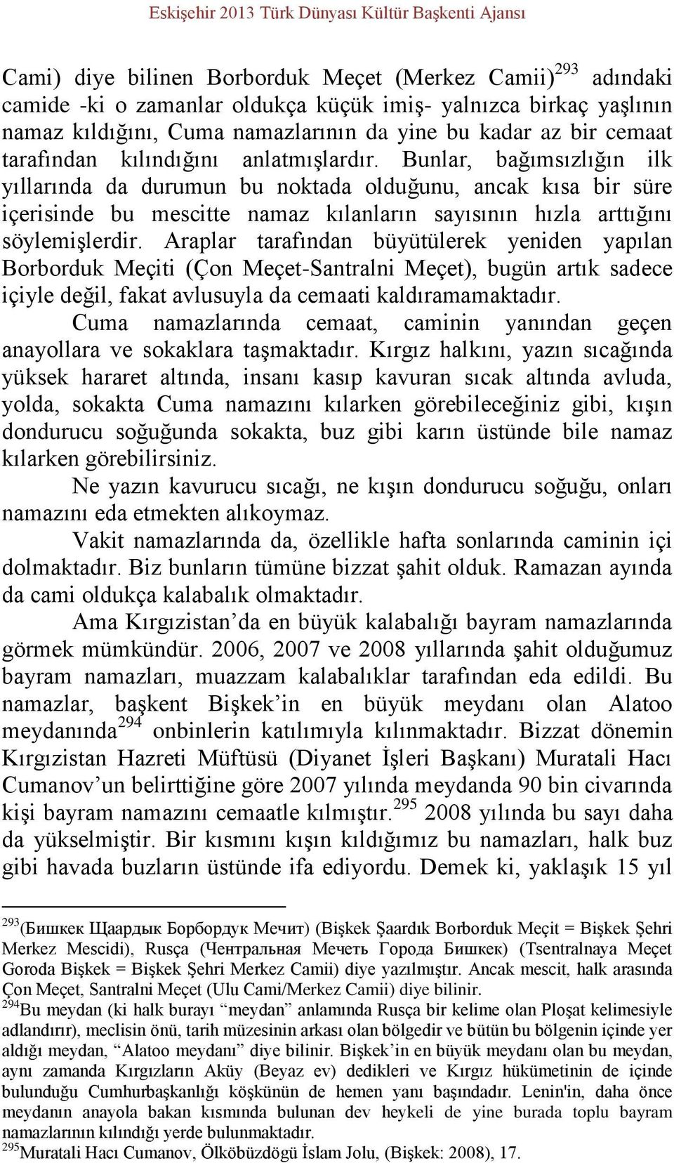 Bunlar, bağımsızlığın ilk yıllarında da durumun bu noktada olduğunu, ancak kısa bir süre içerisinde bu mescitte namaz kılanların sayısının hızla arttığını söylemişlerdir.