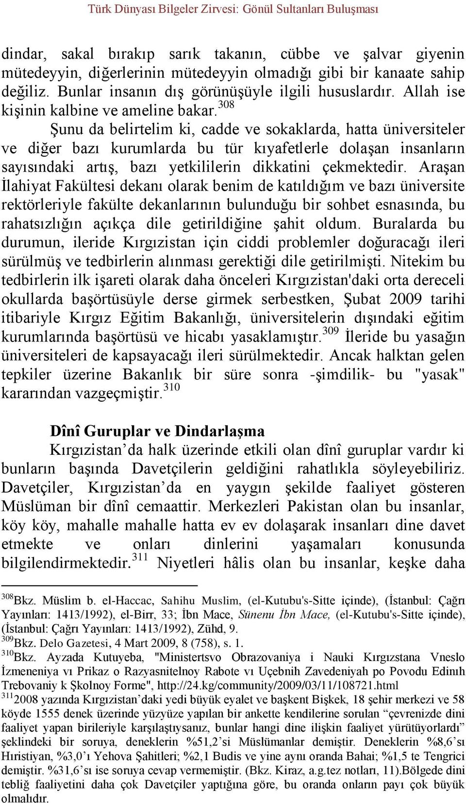 308 Şunu da belirtelim ki, cadde ve sokaklarda, hatta üniversiteler ve diğer bazı kurumlarda bu tür kıyafetlerle dolaşan insanların sayısındaki artış, bazı yetkililerin dikkatini çekmektedir.