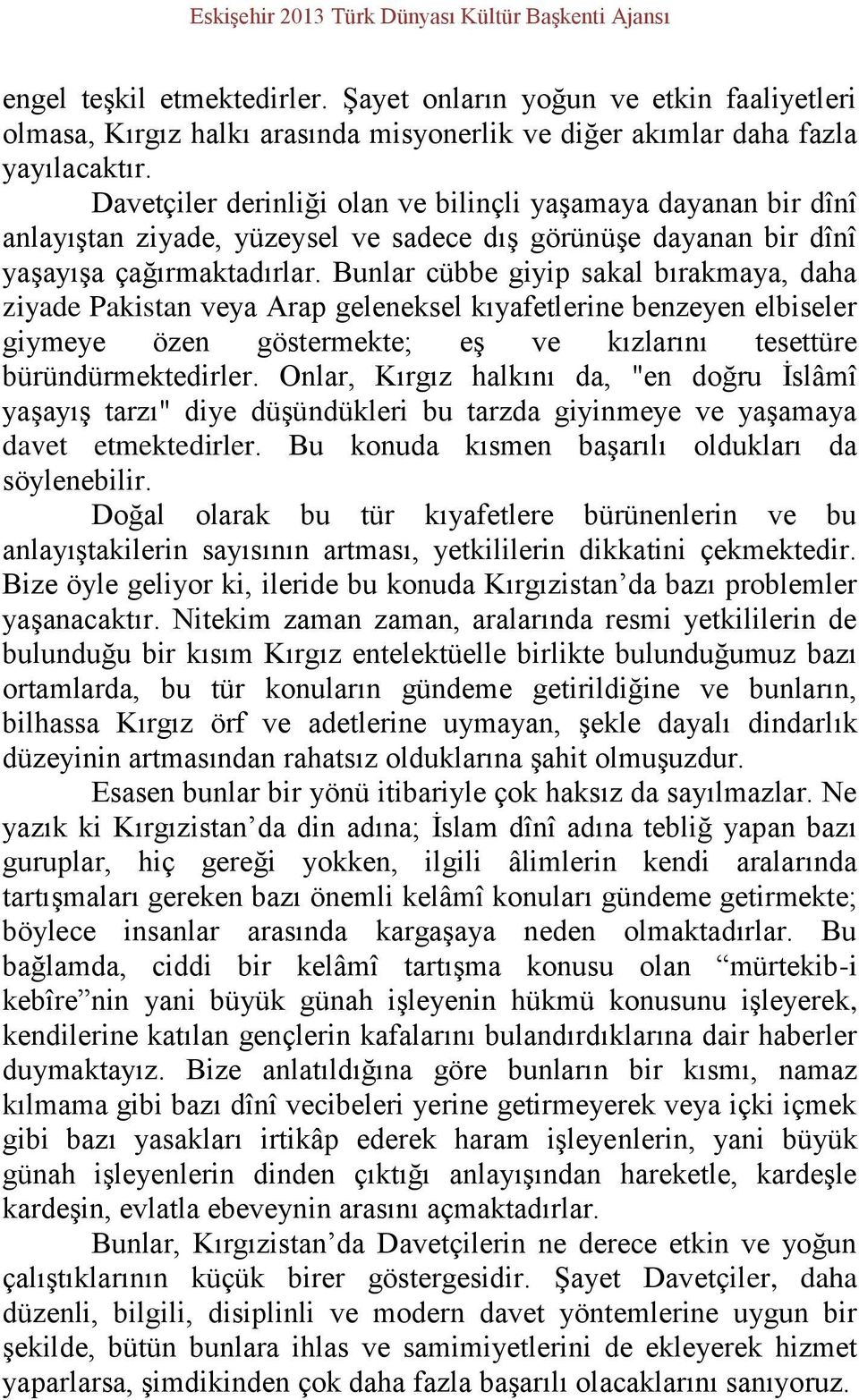 Davetçiler derinliği olan ve bilinçli yaşamaya dayanan bir dînî anlayıştan ziyade, yüzeysel ve sadece dış görünüşe dayanan bir dînî yaşayışa çağırmaktadırlar.