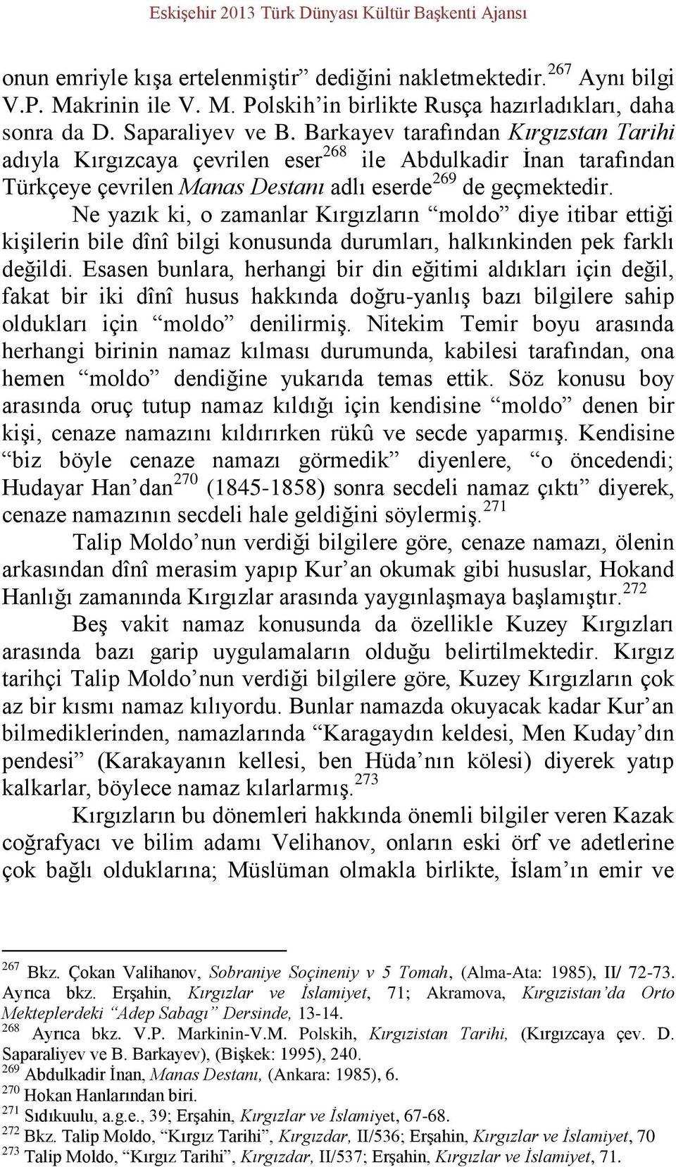 Ne yazık ki, o zamanlar Kırgızların moldo diye itibar ettiği kişilerin bile dînî bilgi konusunda durumları, halkınkinden pek farklı değildi.