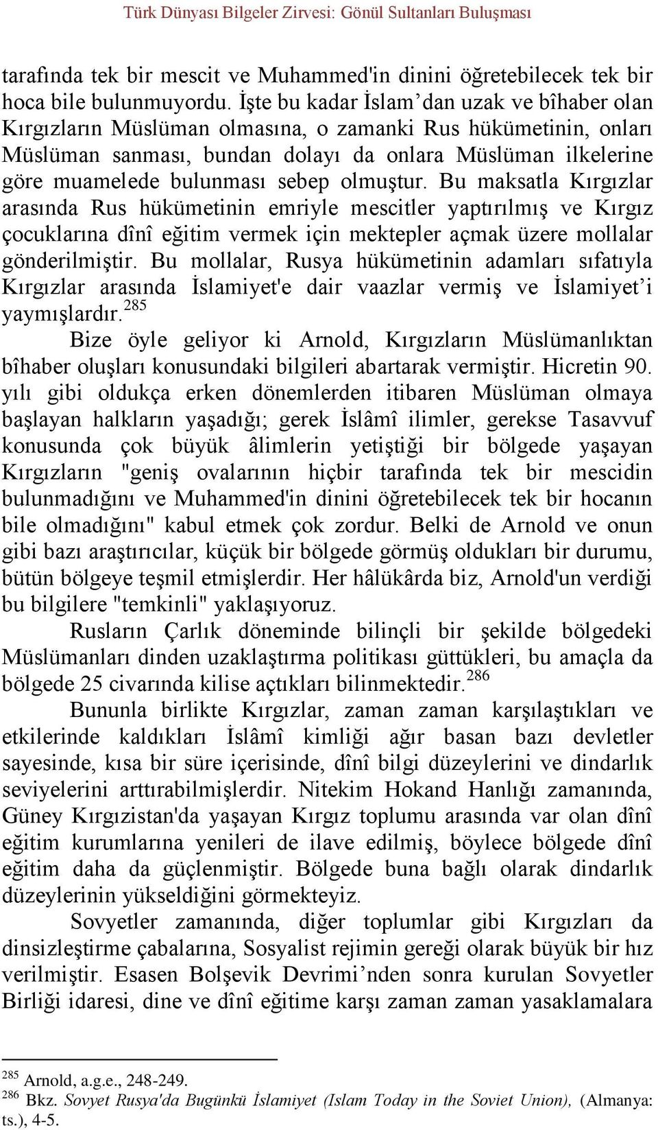 sebep olmuştur. Bu maksatla Kırgızlar arasında Rus hükümetinin emriyle mescitler yaptırılmış ve Kırgız çocuklarına dînî eğitim vermek için mektepler açmak üzere mollalar gönderilmiştir.