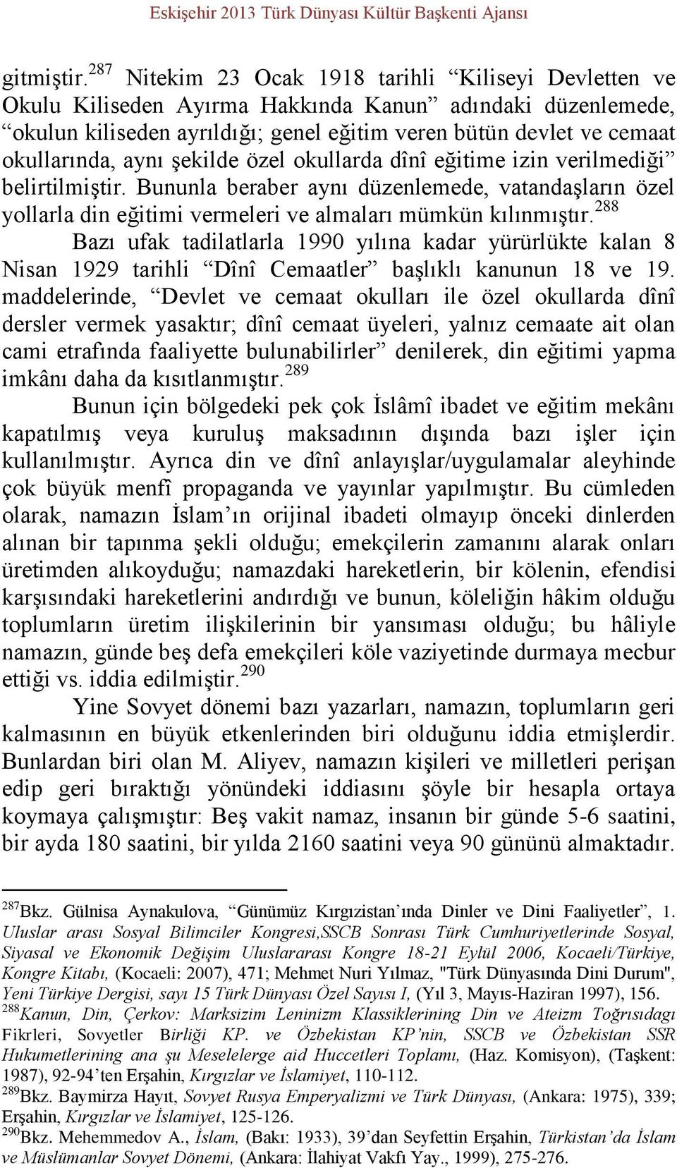 aynı şekilde özel okullarda dînî eğitime izin verilmediği belirtilmiştir. Bununla beraber aynı düzenlemede, vatandaşların özel yollarla din eğitimi vermeleri ve almaları mümkün kılınmıştır.