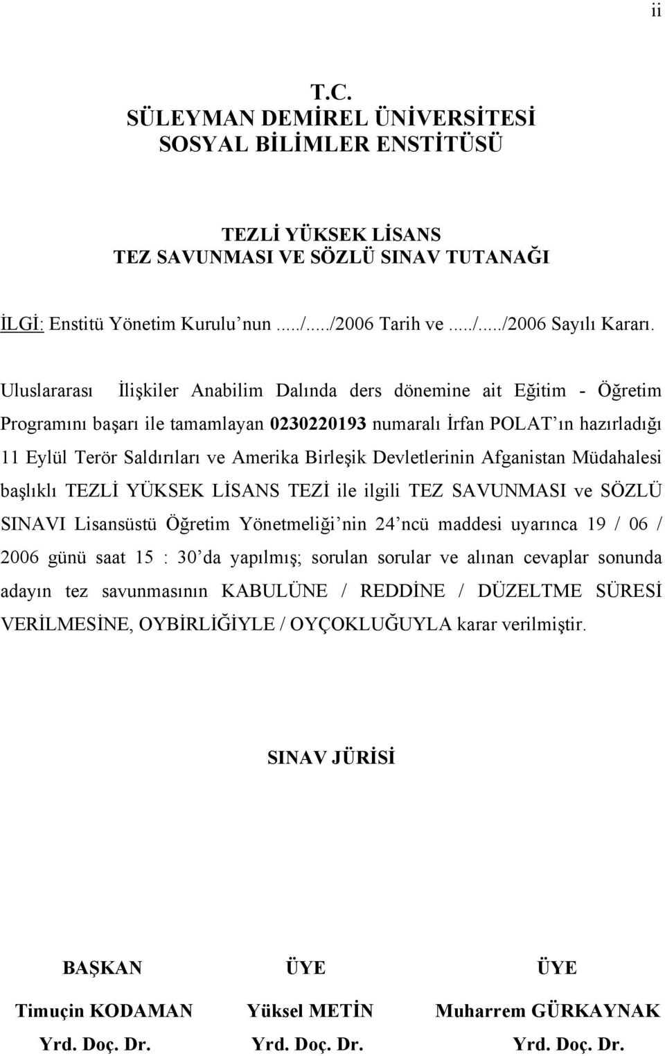 Birleşik Devletlerinin Afganistan Müdahalesi başlıklı TEZLİ YÜKSEK LİSANS TEZİ ile ilgili TEZ SAVUNMASI ve SÖZLÜ SINAVI Lisansüstü Öğretim Yönetmeliği nin 24 ncü maddesi uyarınca 19 / 06 / 2006 günü