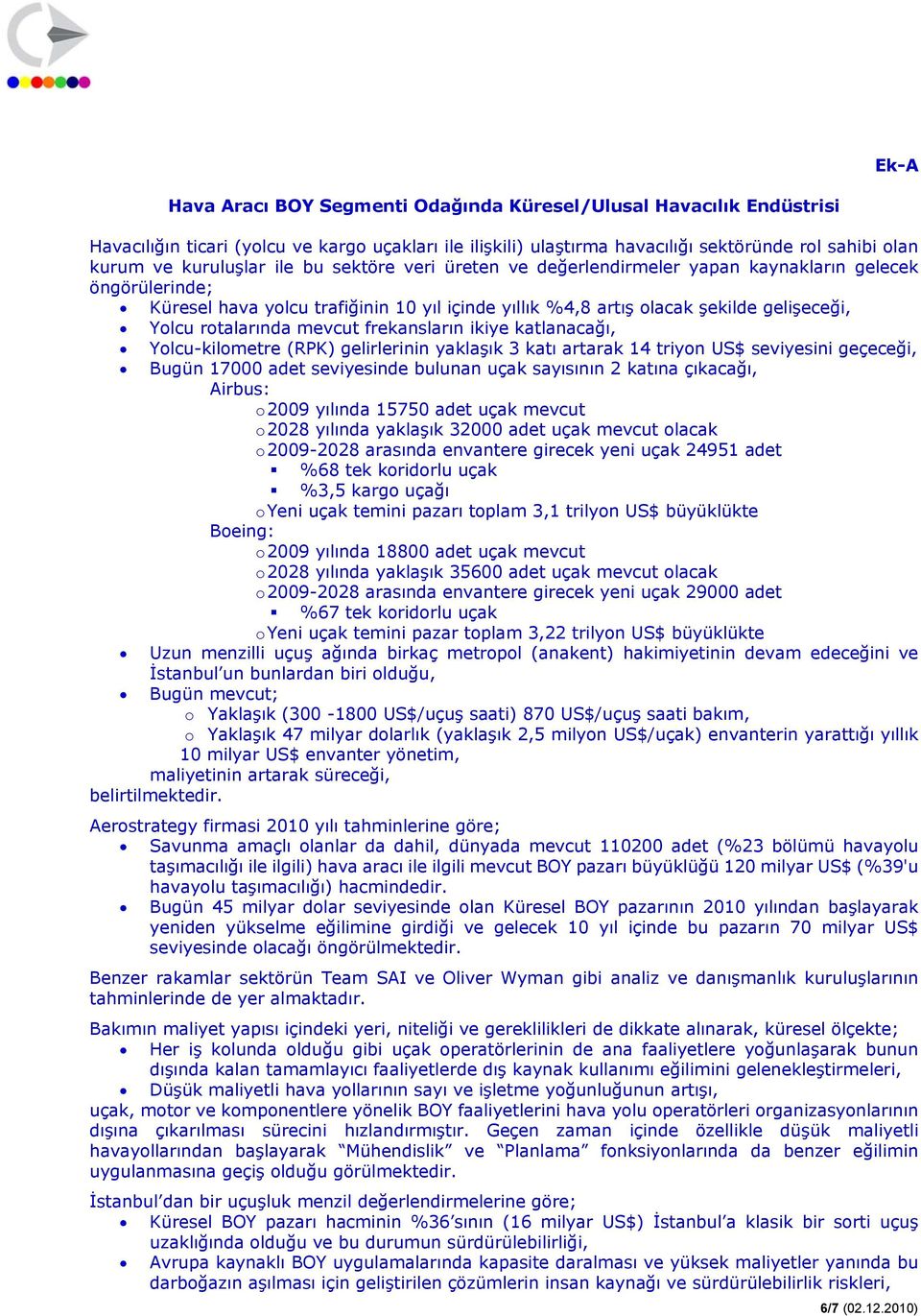 mevcut frekansların ikiye katlanacağı, Yolcu-kilometre (RPK) gelirlerinin yaklaşık 3 katı artarak 14 triyon US$ seviyesini geçeceği, Bugün 17000 adet seviyesinde bulunan uçak sayısının 2 katına