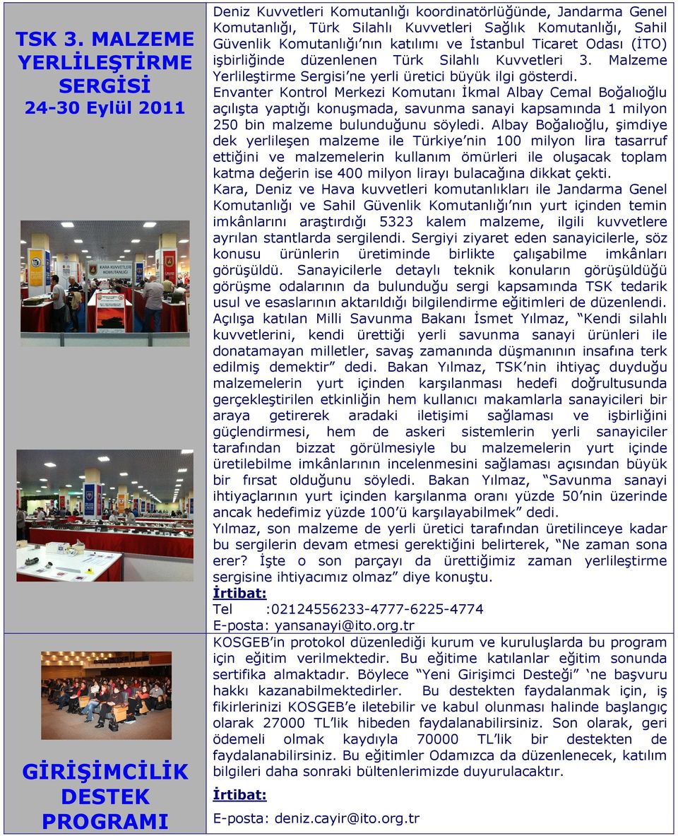 Sahil Güvenlik Komutanlığı nın katılımı ve İstanbul Ticaret Odası (İTO) işbirliğinde düzenlenen Türk Silahlı Kuvvetleri 3. Malzeme Yerlileştirme Sergisi ne yerli üretici büyük ilgi gösterdi.