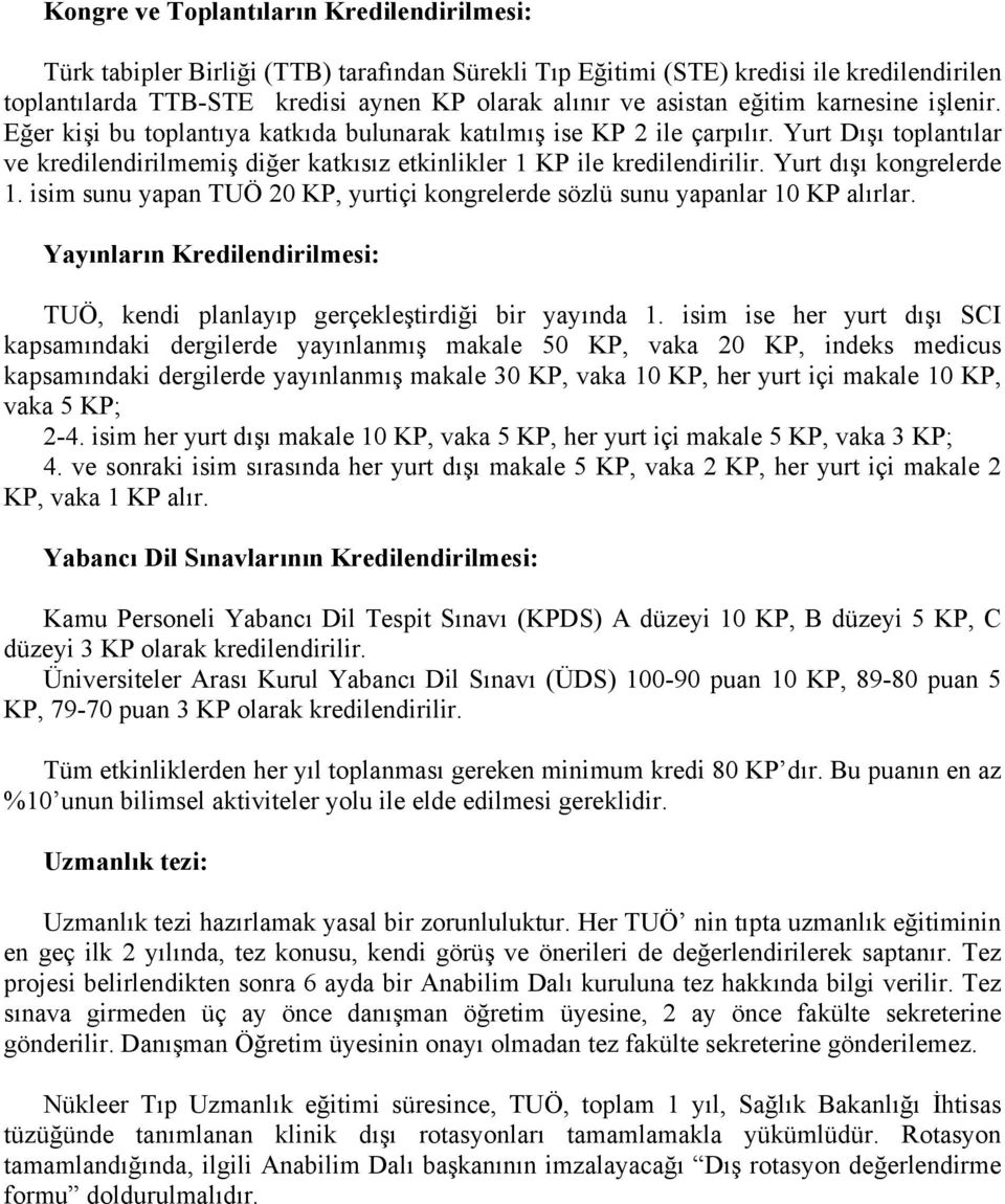 Yurt dışı kongrelerde 1. isim sunu yapan TUÖ 20 KP, yurtiçi kongrelerde sözlü sunu yapanlar 10 KP alırlar. Yayınların Kredilendirilmesi: TUÖ, kendi planlayıp gerçekleştirdiği bir yayında 1.