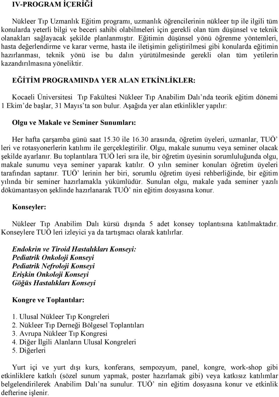 Eğitimin düşünsel yönü öğrenme yöntemleri, hasta değerlendirme ve karar verme, hasta ile iletişimin geliştirilmesi gibi konularda eğitimin hazırlanması, teknik yönü ise bu dalın yürütülmesinde