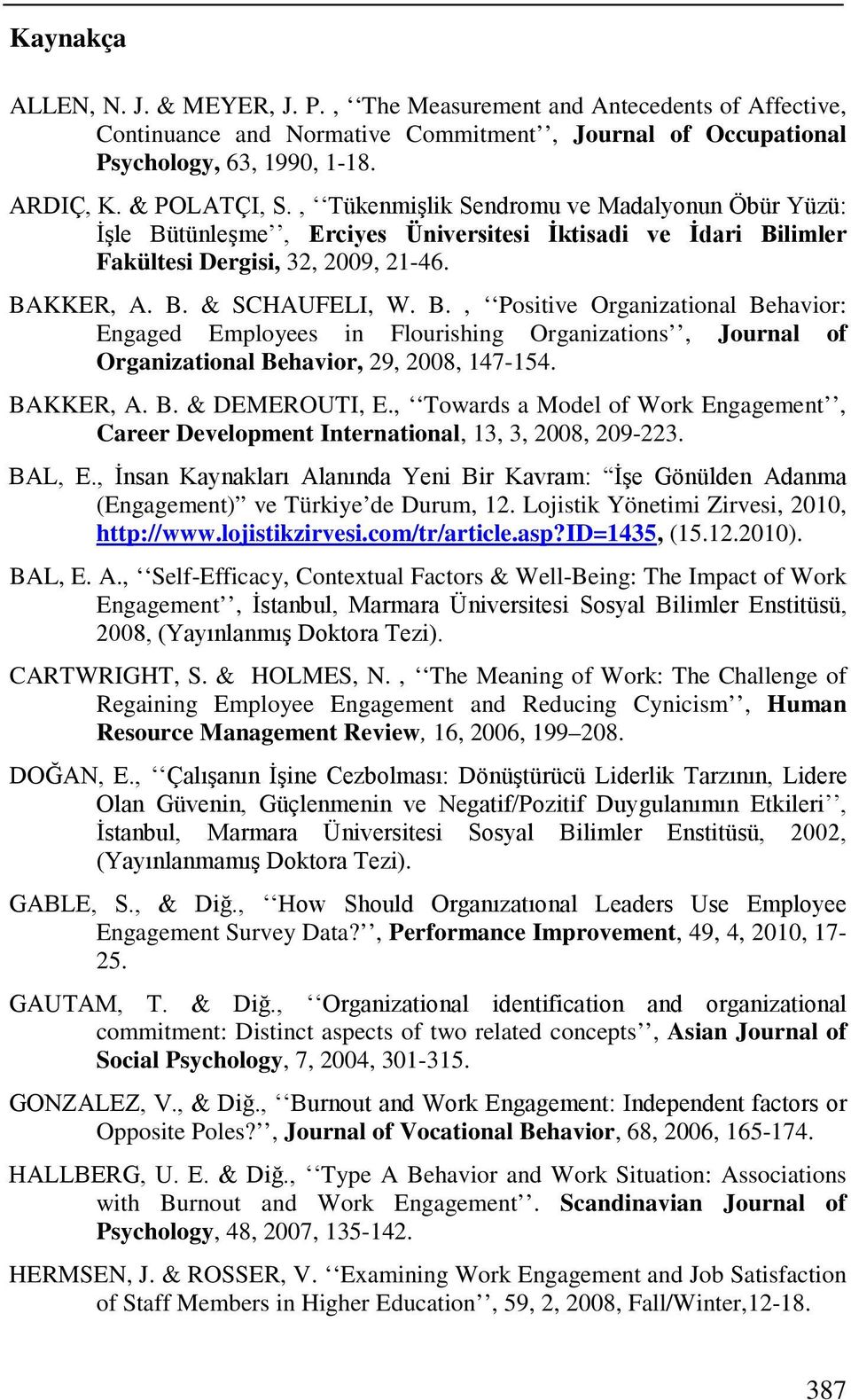 BAKKER, A. B. & DEMEROUTI, E., Towards a Model of Work Engagement, Career Development International, 13, 3, 2008, 209-223. BAL, E.