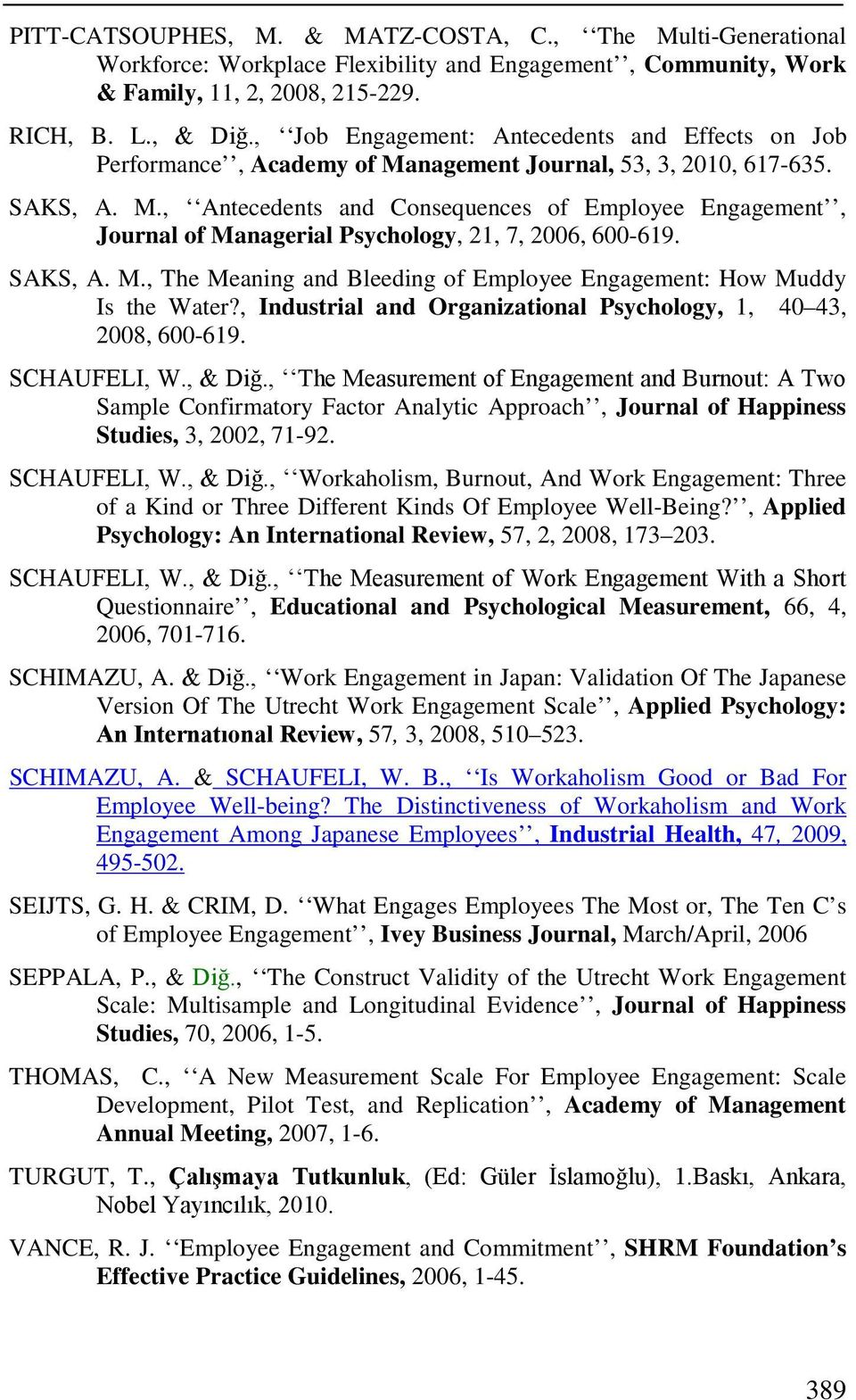 SAKS, A. M., The Meaning and Bleeding of Employee Engagement: How Muddy Is the Water?, Industrial and Organizational Psychology, 1, 40 43, 2008, 600-619. SCHAUFELI, W., & Diğ.