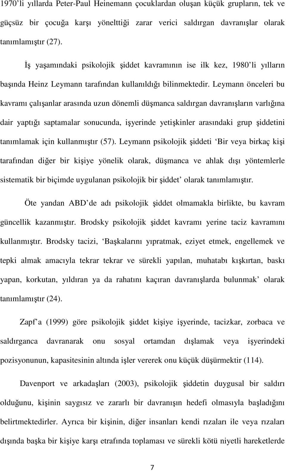 Leymann önceleri bu kavramı çalışanlar arasında uzun dönemli düşmanca saldırgan davranışların varlığına dair yaptığı saptamalar sonucunda, işyerinde yetişkinler arasındaki grup şiddetini tanımlamak