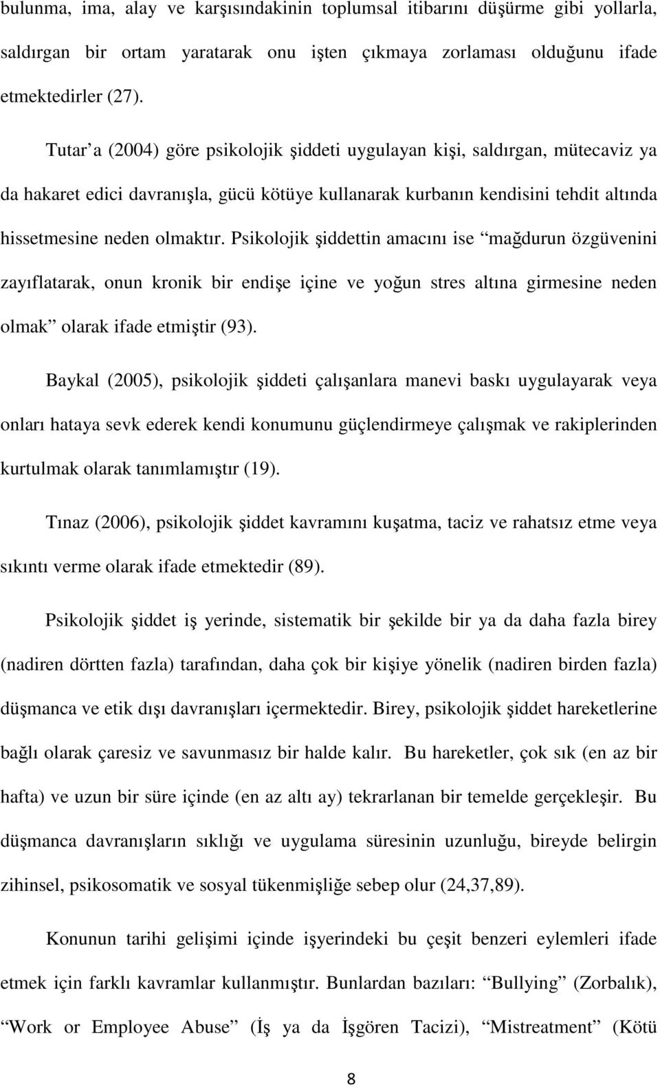 Psikolojik şiddettin amacını ise mağdurun özgüvenini zayıflatarak, onun kronik bir endişe içine ve yoğun stres altına girmesine neden olmak olarak ifade etmiştir (93).