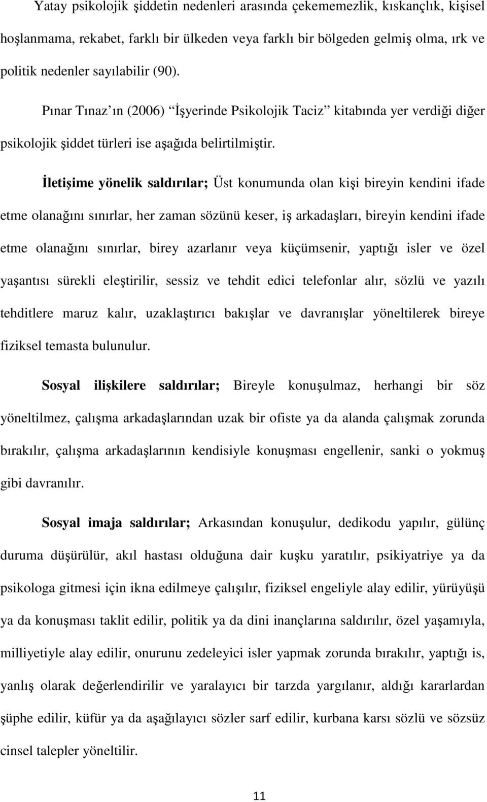 İletişime yönelik saldırılar; Üst konumunda olan kişi bireyin kendini ifade etme olanağını sınırlar, her zaman sözünü keser, iş arkadaşları, bireyin kendini ifade etme olanağını sınırlar, birey