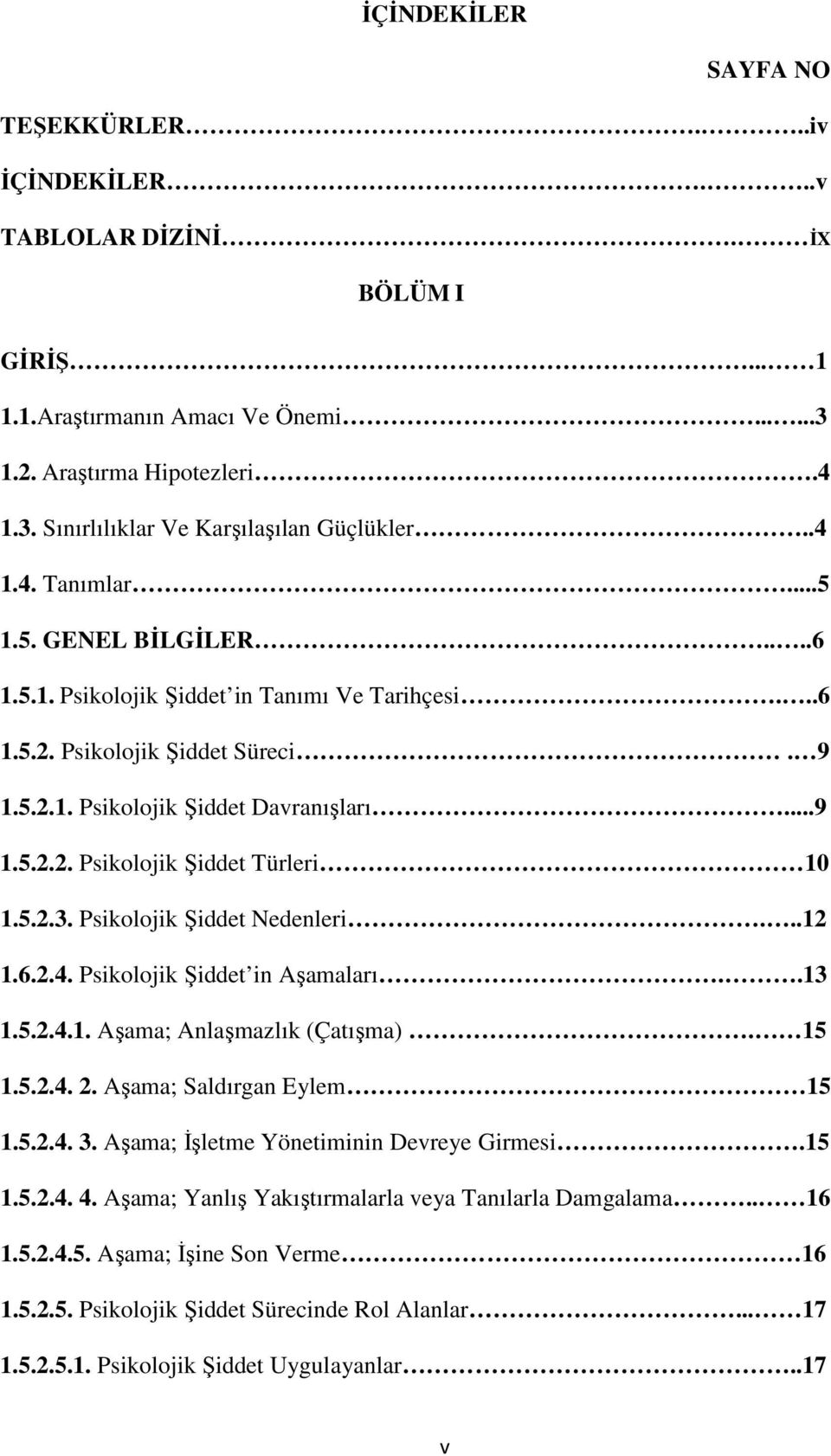 5.2.3. Psikolojik Şiddet Nedenleri...12 1.6.2.4. Psikolojik Şiddet in Aşamaları..13 1.5.2.4.1. Aşama; Anlaşmazlık (Çatışma). 15 1.5.2.4. 2. Aşama; Saldırgan Eylem 15 1.5.2.4. 3.