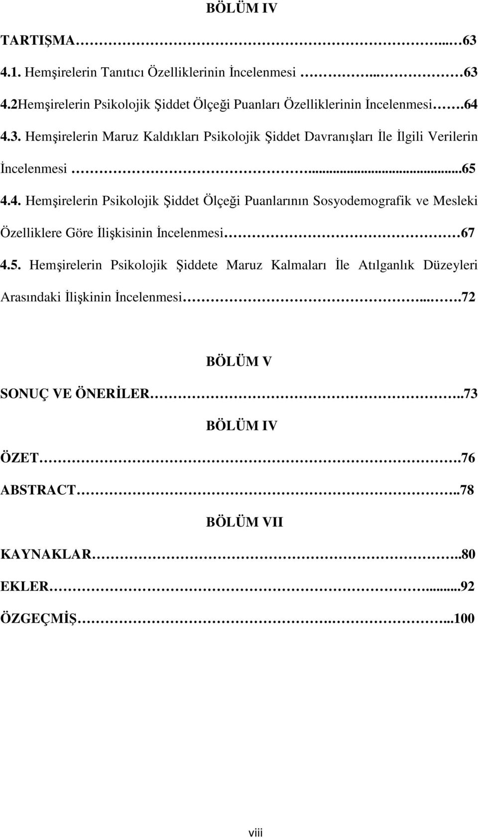 5. Hemşirelerin Psikolojik Şiddete Maruz Kalmaları İle Atılganlık Düzeyleri Arasındaki İlişkinin İncelenmesi....72 BÖLÜM V SONUÇ VE ÖNERİLER.