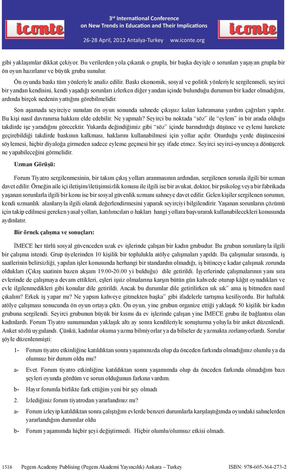 Baskı ekonomik, sosyal ve politik yönleriyle sergilenmeli, seyirci bir yandan kendisini, kendi yaşadığı sorunları izlerken diğer yandan içinde bulunduğu durumun bir kader olmadığını, ardında birçok