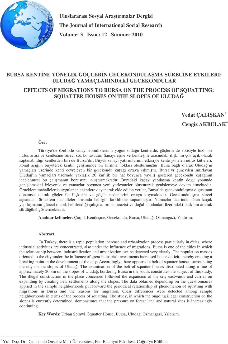 olduu kentlerde, göçlerin de etkisiyle hızlı bir nüfus artıı ve kentleme süreci söz konusudur. Sanayileme ve kentleme arasındaki ilikinin çok açık olarak saptanabildii kentlerden biri de Bursa dır.