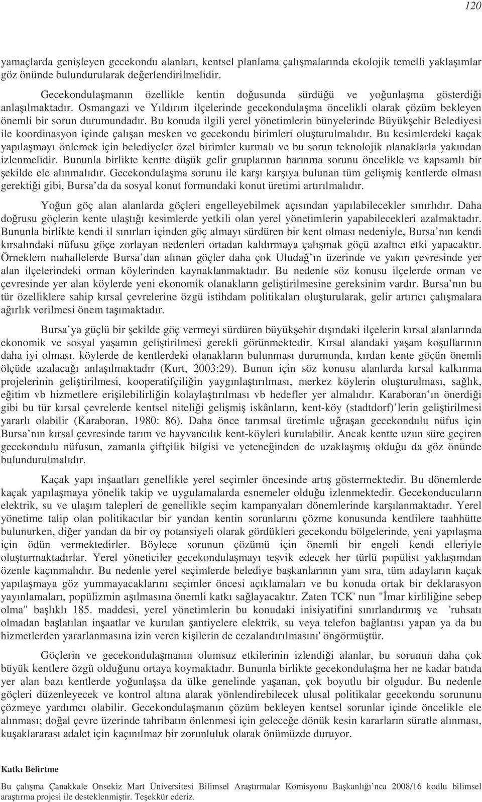 Bu konuda ilgili yerel yönetimlerin bünyelerinde Büyükehir Belediyesi ile koordinasyon içinde çalıan mesken ve gecekondu birimleri oluturulmalıdır.