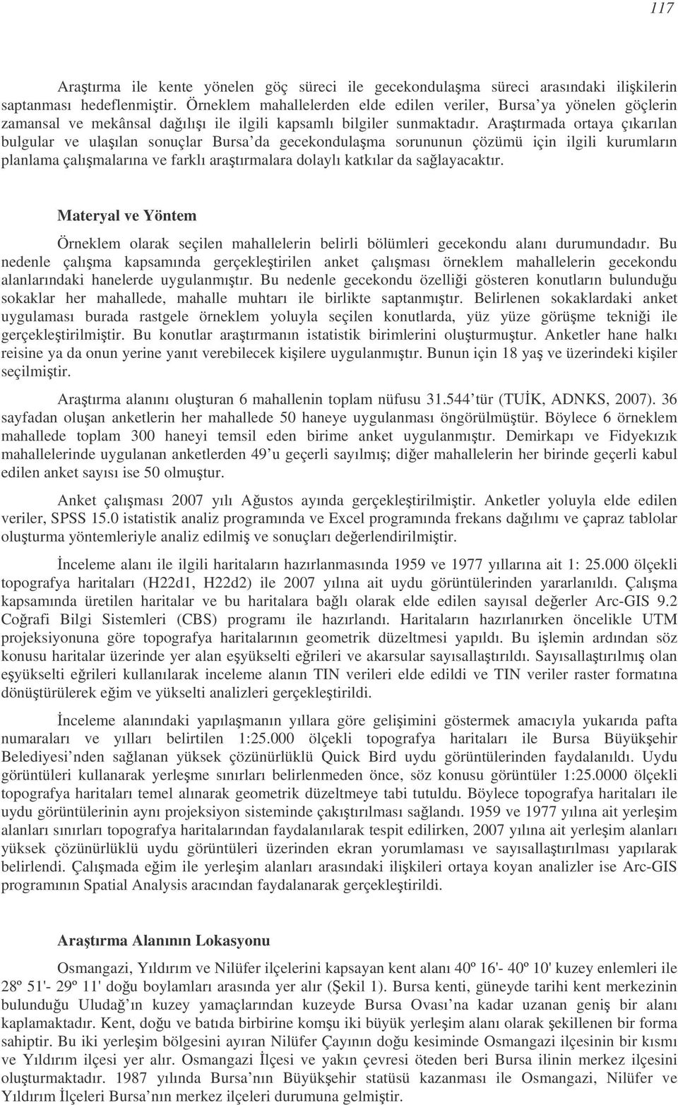 Aratırmada ortaya çıkarılan bulgular ve ulaılan sonuçlar Bursa da gecekondulama sorununun çözümü için ilgili kurumların planlama çalımalarına ve farklı aratırmalara dolaylı katkılar da salayacaktır.