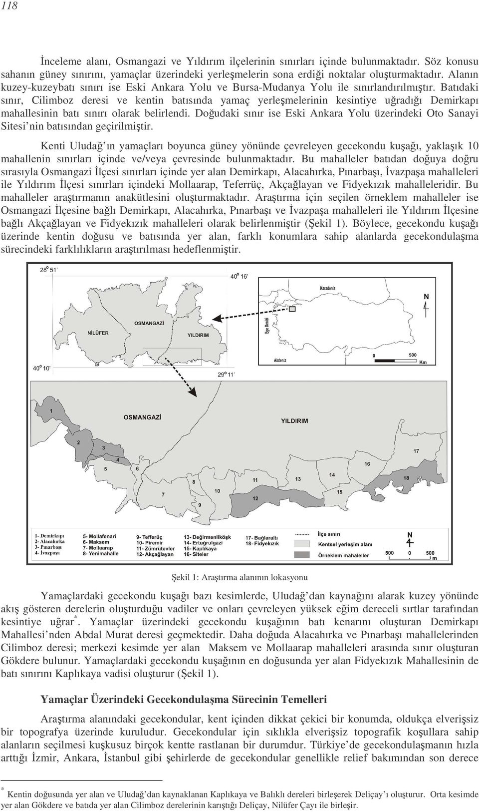 Batıdaki sınır, Cilimboz deresi ve kentin batısında yamaç yerlemelerinin kesintiye uradıı Demirkapı mahallesinin batı sınırı olarak belirlendi.