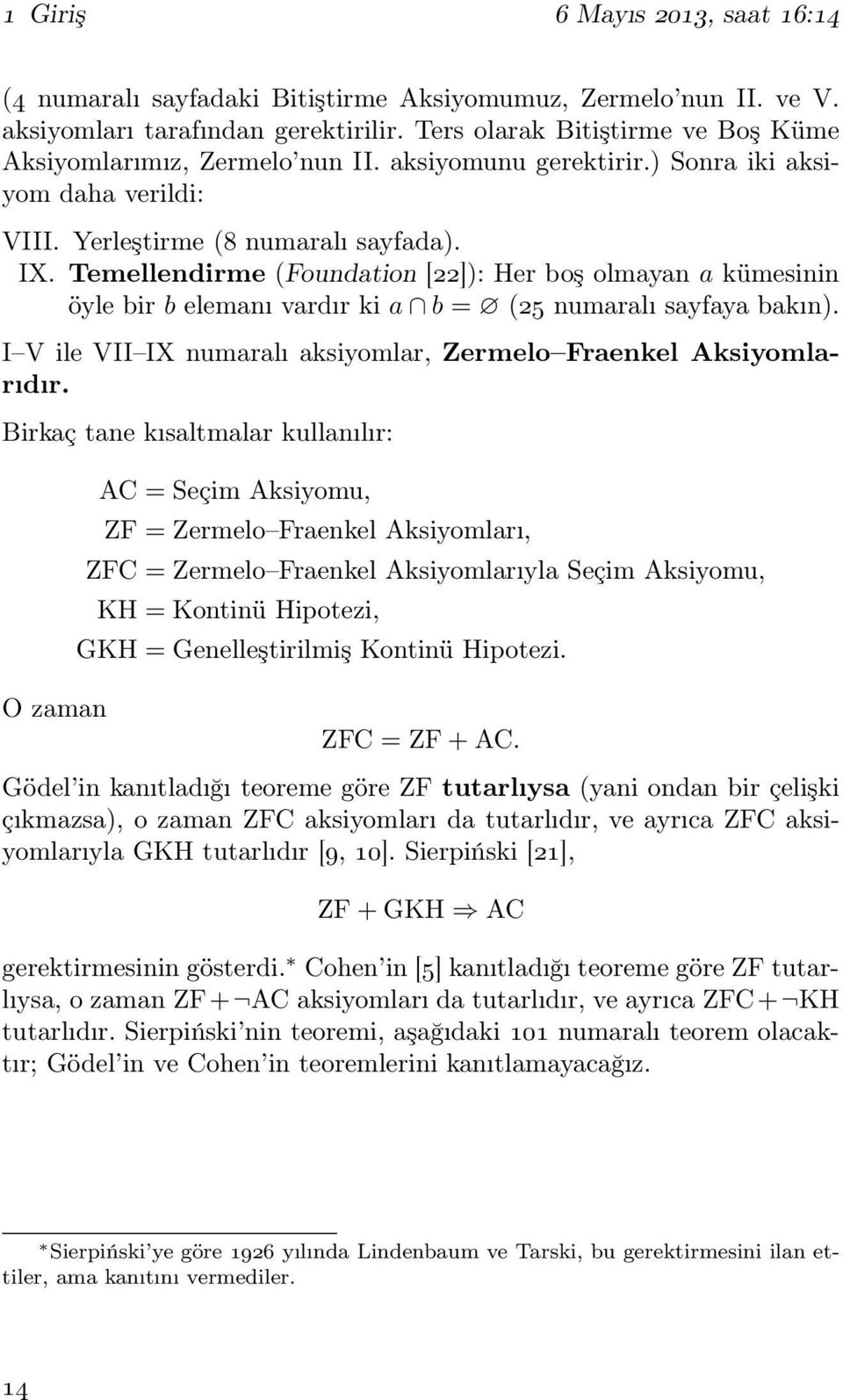Temellendirme (Foundation [22]): Her boş olmayan a kümesinin öyle bir b elemanı vardır ki a b = (25 numaralı sayfaya bakın). I V ile VII IX numaralı aksiyomlar, Zermelo Fraenkel Aksiyomlarıdır.