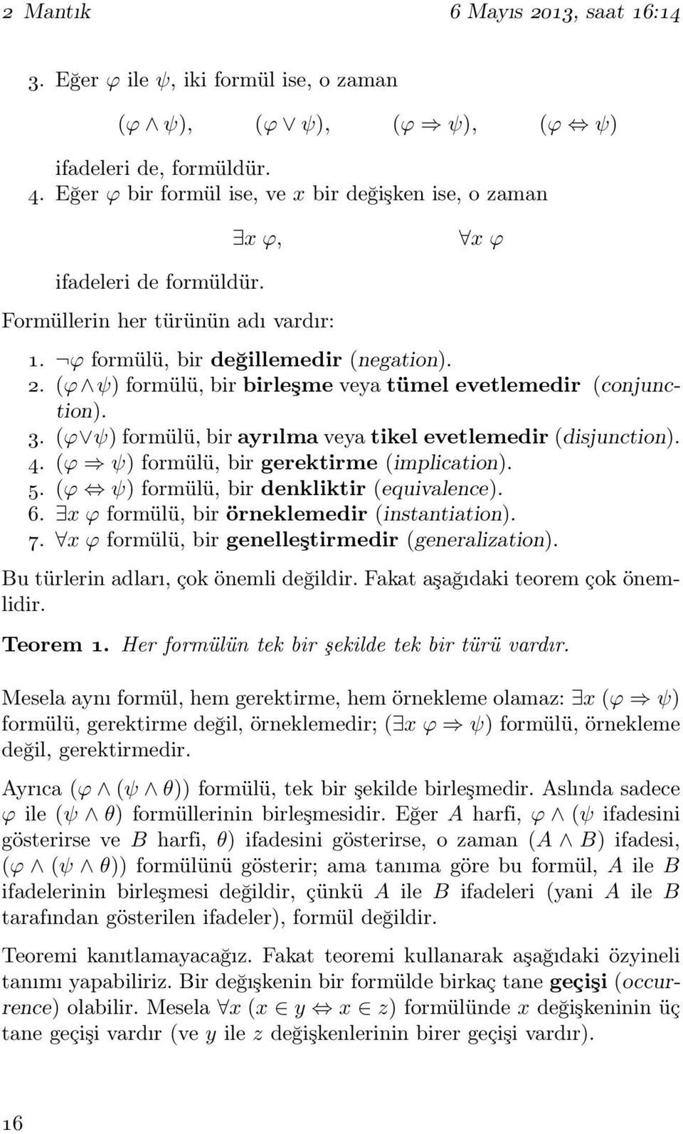 (ϕ ψ) formülü, bir birleşme veya tümel evetlemedir (conjunction). 3. (ϕ ψ) formülü, bir ayrılma veya tikel evetlemedir (disjunction). 4. (ϕ ψ) formülü, bir gerektirme (implication). 5.