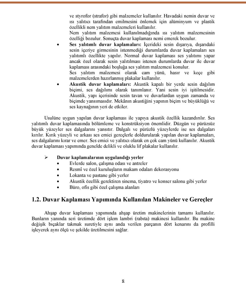 Ses yalıtımlı duvar kaplamaları: İçerideki sesin dışarıya, dışarıdaki sesin içeriye girmesinin istenmediği durumlarda duvar kaplamaları ses yalıtımlı özellikte yapılır.