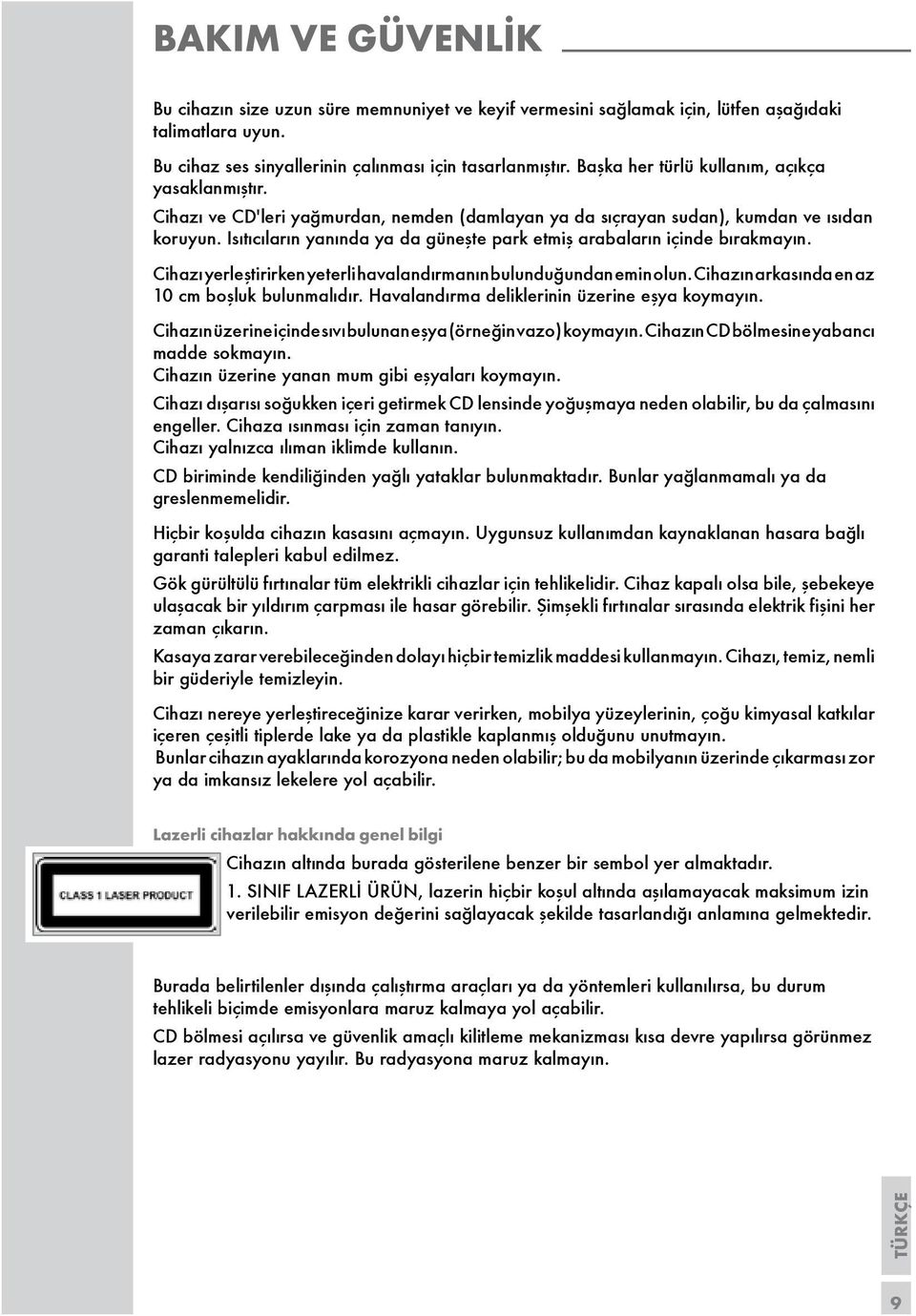 Isıtıcıların yanında ya da güneşte park etmiş arabaların içinde bırakmayın. Cihazı yerleştirirken yeterli havalandırmanın bulunduğundan emin olun. Cihazın arkasında en az 10 cm boşluk bulunmalıdır.