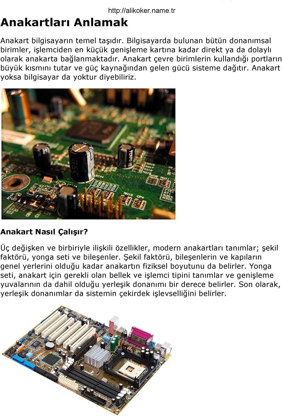 Anakart çevre birimlerin kullandığı portların büyük kısmını tutar ve güç kaynağından gelen gücü sisteme dağıtır. Anakart yoksa bilgisayar da yoktur diyebiliriz. Anakart Nasıl Çalışır?