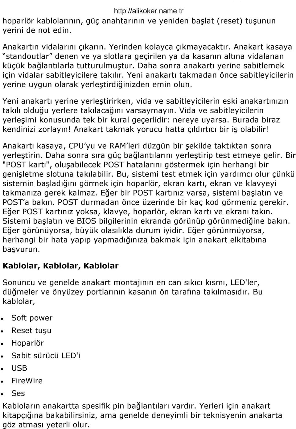 Yeni anakartı takmadan önce sabitleyicilerin yerine uygun olarak yerleştirdiğinizden emin olun.