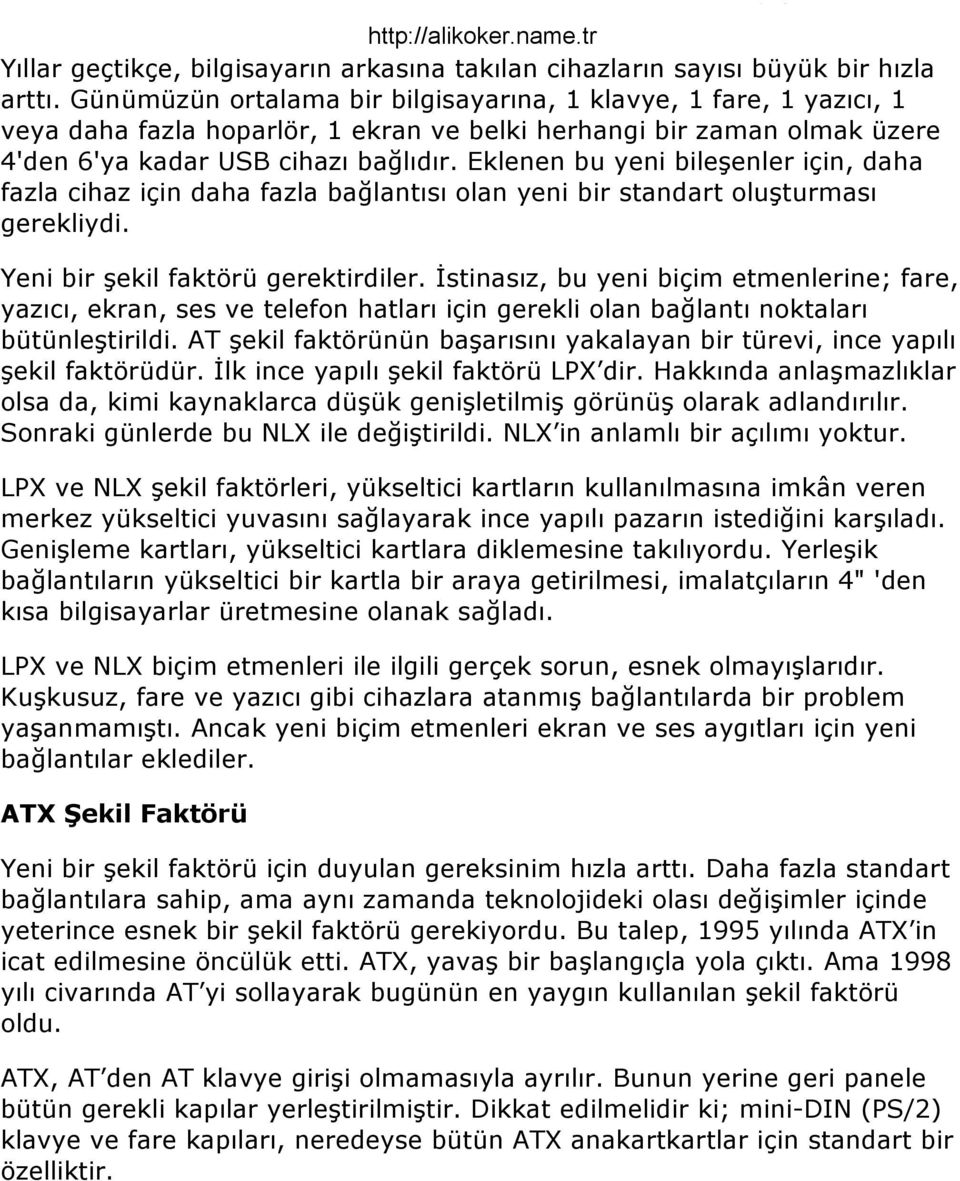 Eklenen bu yeni bileşenler için, daha fazla cihaz için daha fazla bağlantısı olan yeni bir standart oluşturması gerekliydi. Yeni bir şekil faktörü gerektirdiler.