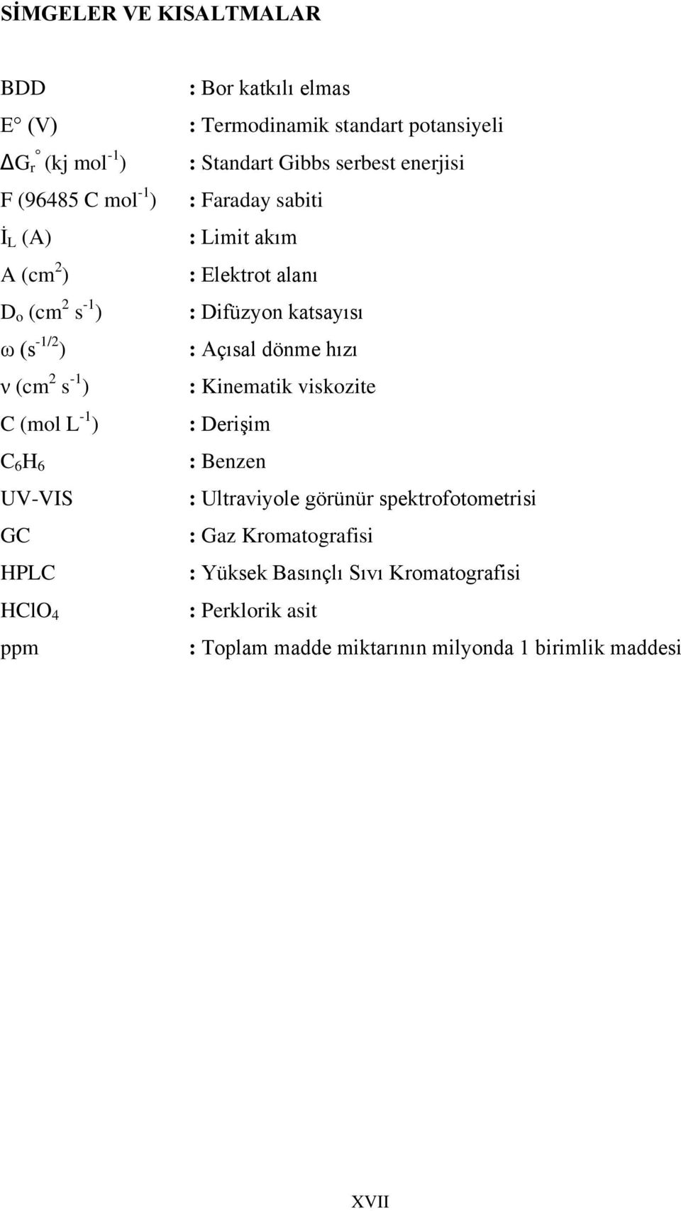 dönme hızı ν (cm 2 s -1 ) : Kinematik viskozite C (mol L -1 ) : Derişim C 6 H 6 : Benzen UV-VIS : Ultraviyole görünür spektrofotometrisi GC